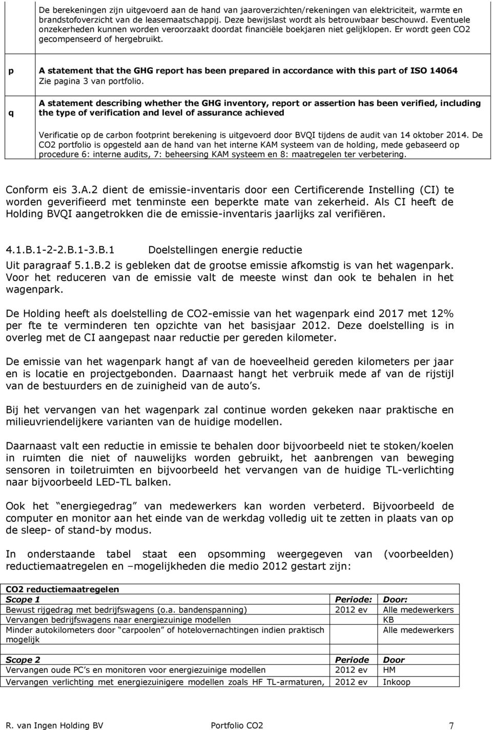 p A statement that the GHG report has been prepared in accordance with this part of ISO 14064 Zie pagina 3 van portfolio.