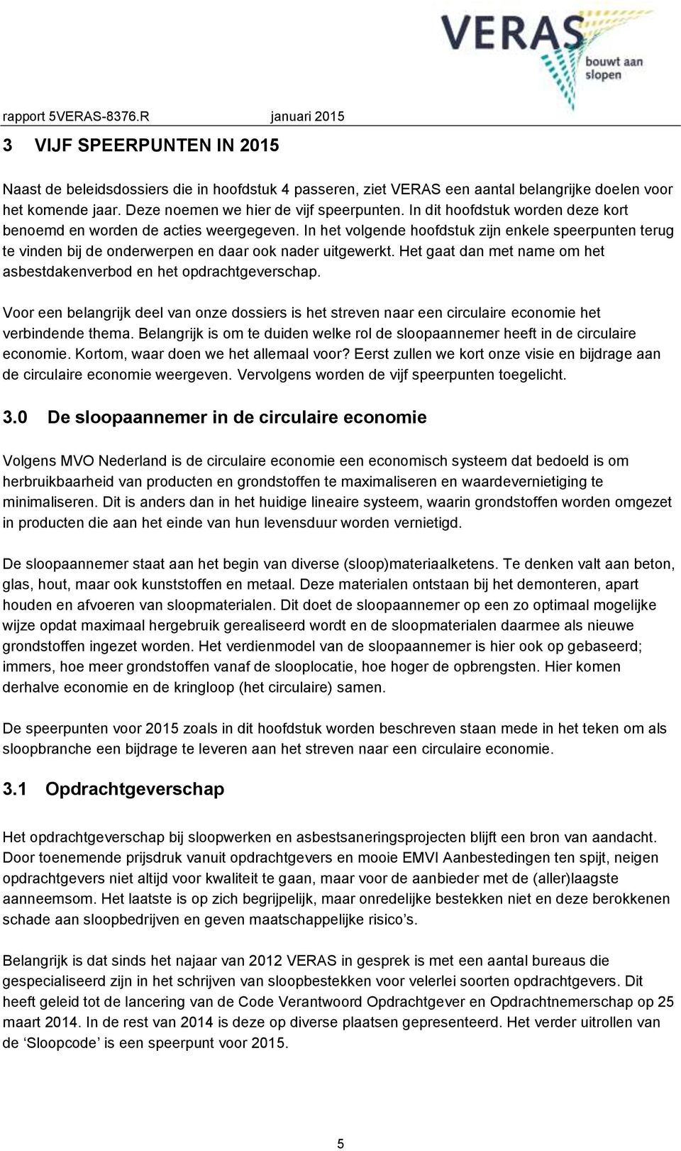 Het gaat dan met name om het asbestdakenverbod en het opdrachtgeverschap. Voor een belangrijk deel van onze dossiers is het streven naar een circulaire economie het verbindende thema.