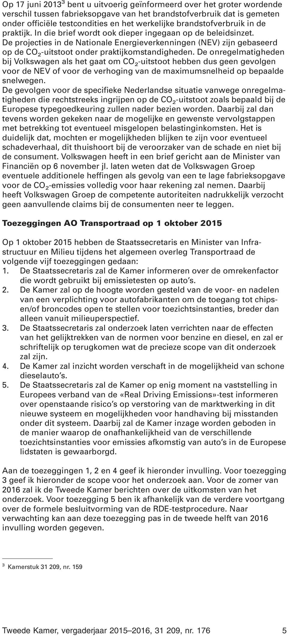 De projecties in de Nationale Energieverkenningen (NEV) zijn gebaseerd op de CO 2 -uitstoot onder praktijkomstandigheden.