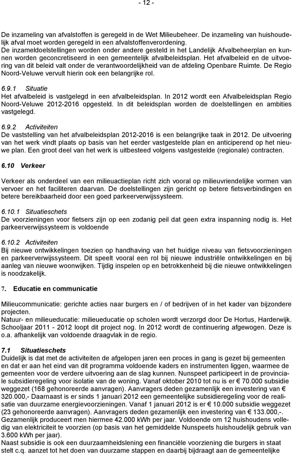 Het afvalbeleid en de uitvoering van dit beleid valt onder de verantwoordelijkheid van de afdeling Openbare Ruimte. De Regio Noord-Veluwe vervult hierin ook een belangrijke rol. 6.9.