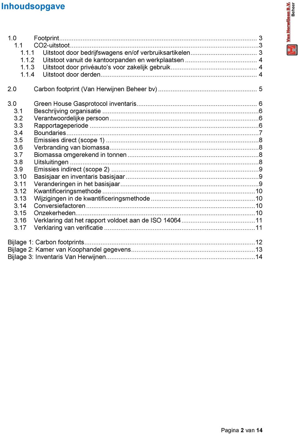 ..6 3.4 Boundaries...7 3.5 Emissies direct (scope 1)...8 3.6 Verbranding van biomassa...8 3.7 Biomassa omgerekend in tonnen...8 3.8 Uitsluitingen...8 3.9 Emissies indirect (scope 2)...9 3.