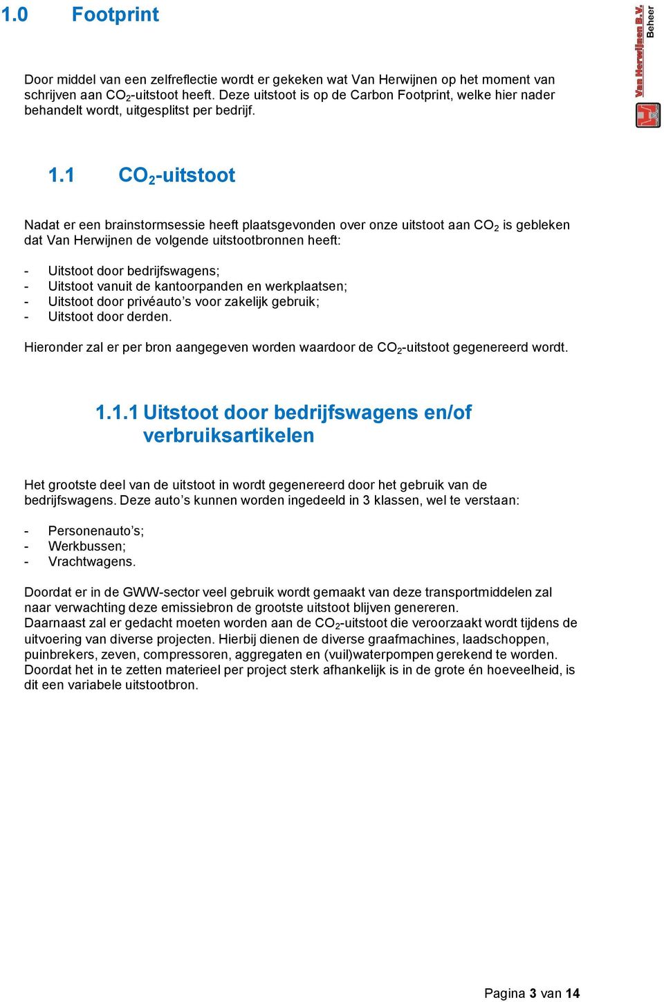 1 CO 2 -uitstoot Nadat er een brainstormsessie heeft plaatsgevonden over onze uitstoot aan CO 2 is gebleken dat Van Herwijnen de volgende uitstootbronnen heeft: - Uitstoot door bedrijfswagens; -