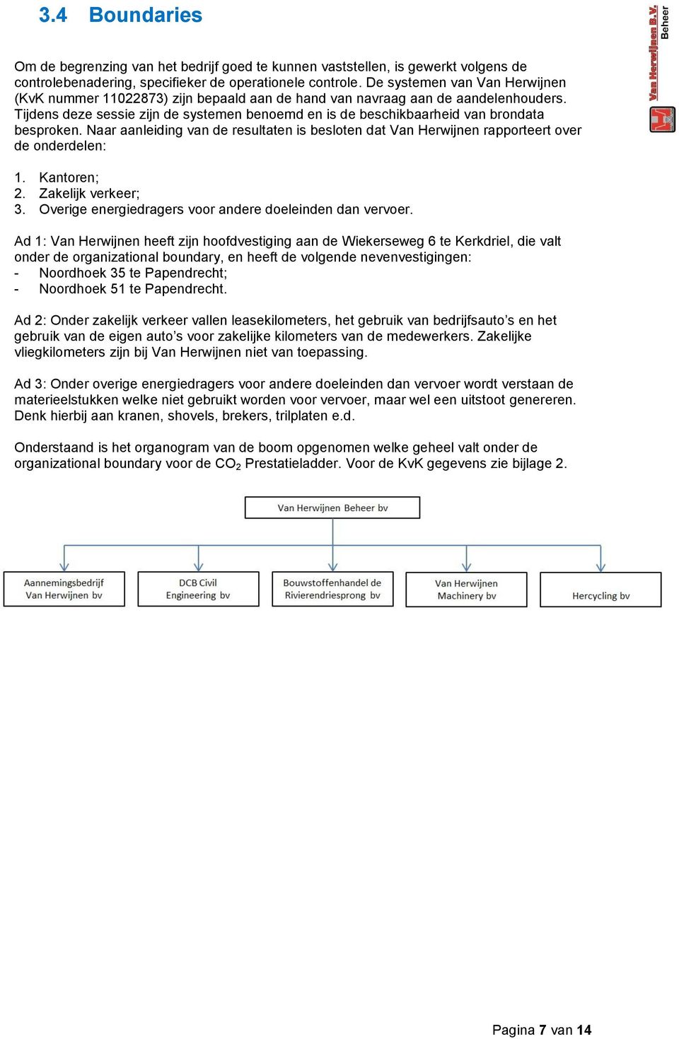 Tijdens deze sessie zijn de systemen benoemd en is de beschikbaarheid van brondata besproken. Naar aanleiding van de resultaten is besloten dat Van Herwijnen rapporteert over de onderdelen: 1.