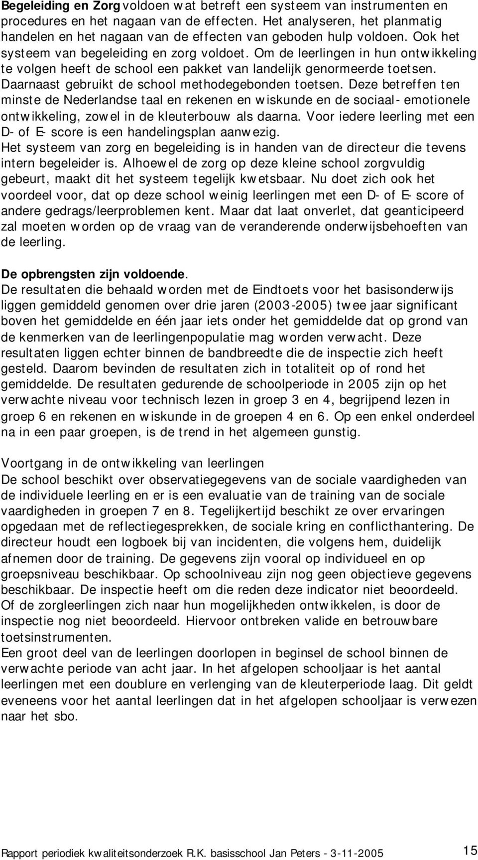 Om de leerlingen in hun ontwikkeling te volgen heeft de school een pakket van landelijk genormeerde toetsen. Daarnaast gebruikt de school methodegebonden toetsen.