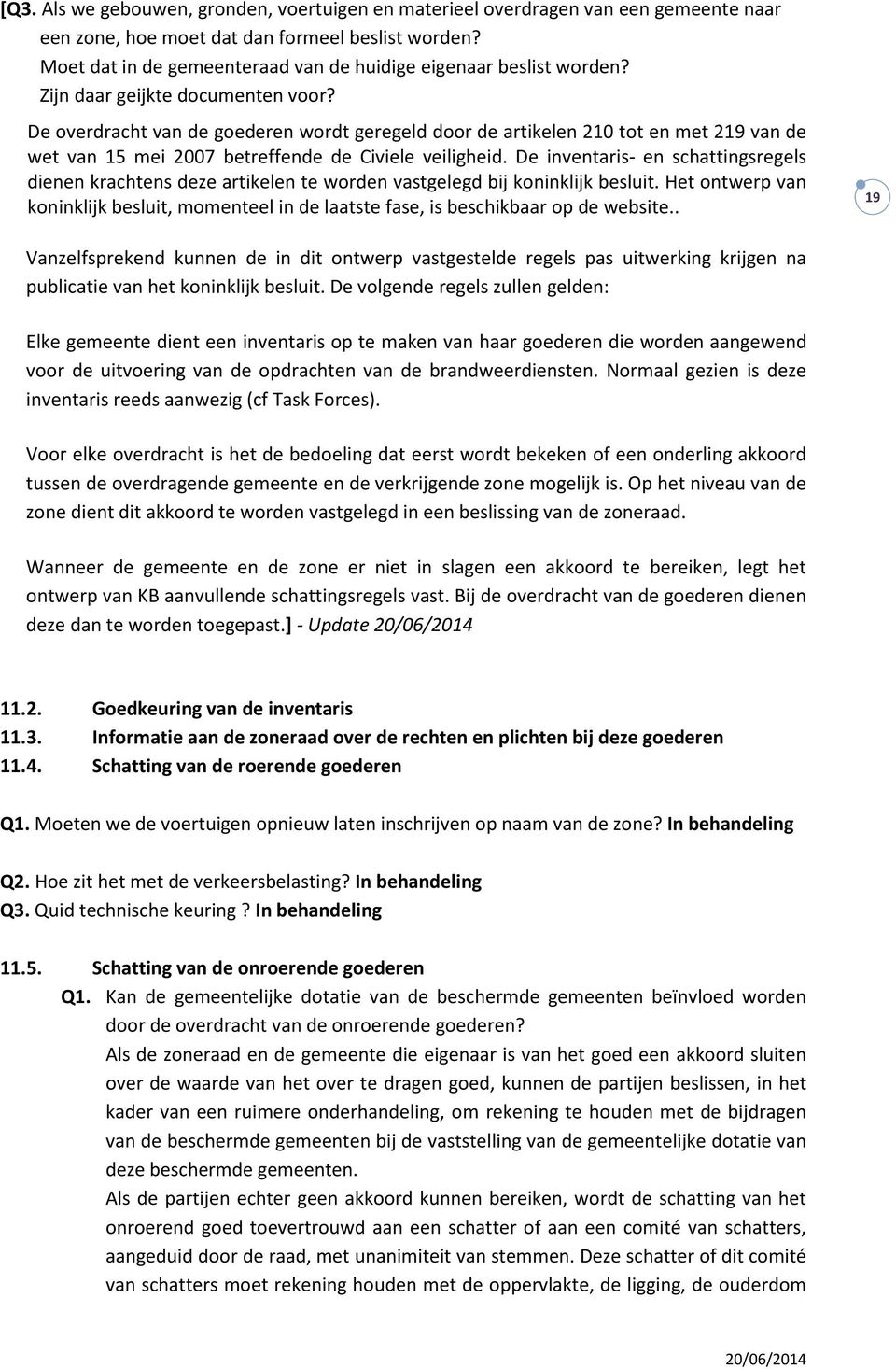 De overdracht van de goederen wordt geregeld door de artikelen 210 tot en met 219 van de wet van 15 mei 2007 betreffende de Civiele veiligheid.