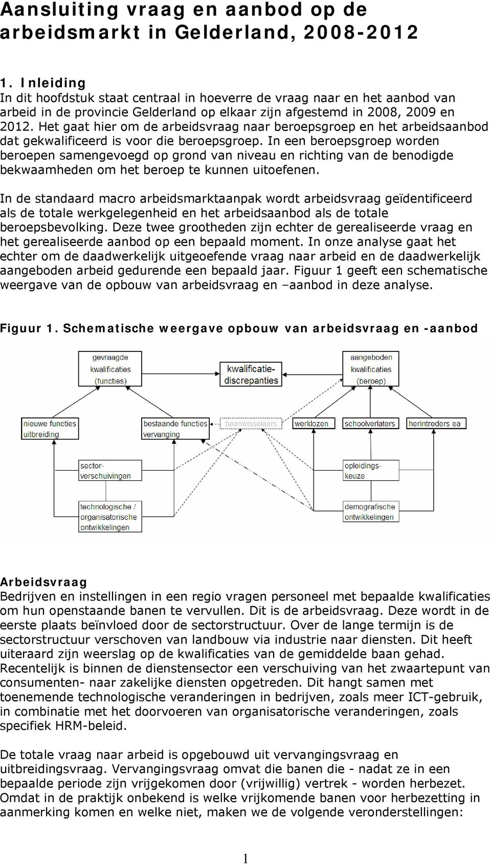 Het gaat hier om de arbeidsvraag naar beroepsgroep en het arbeidsaanbod dat gekwalificeerd is voor die beroepsgroep.