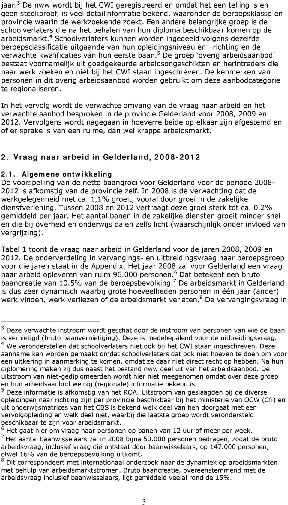 4 Schoolverlaters kunnen worden ingedeeld volgens dezelfde beroepsclassificatie uitgaande van hun opleidingsniveau en richting en de verwachte kwalificaties van hun eerste baan.