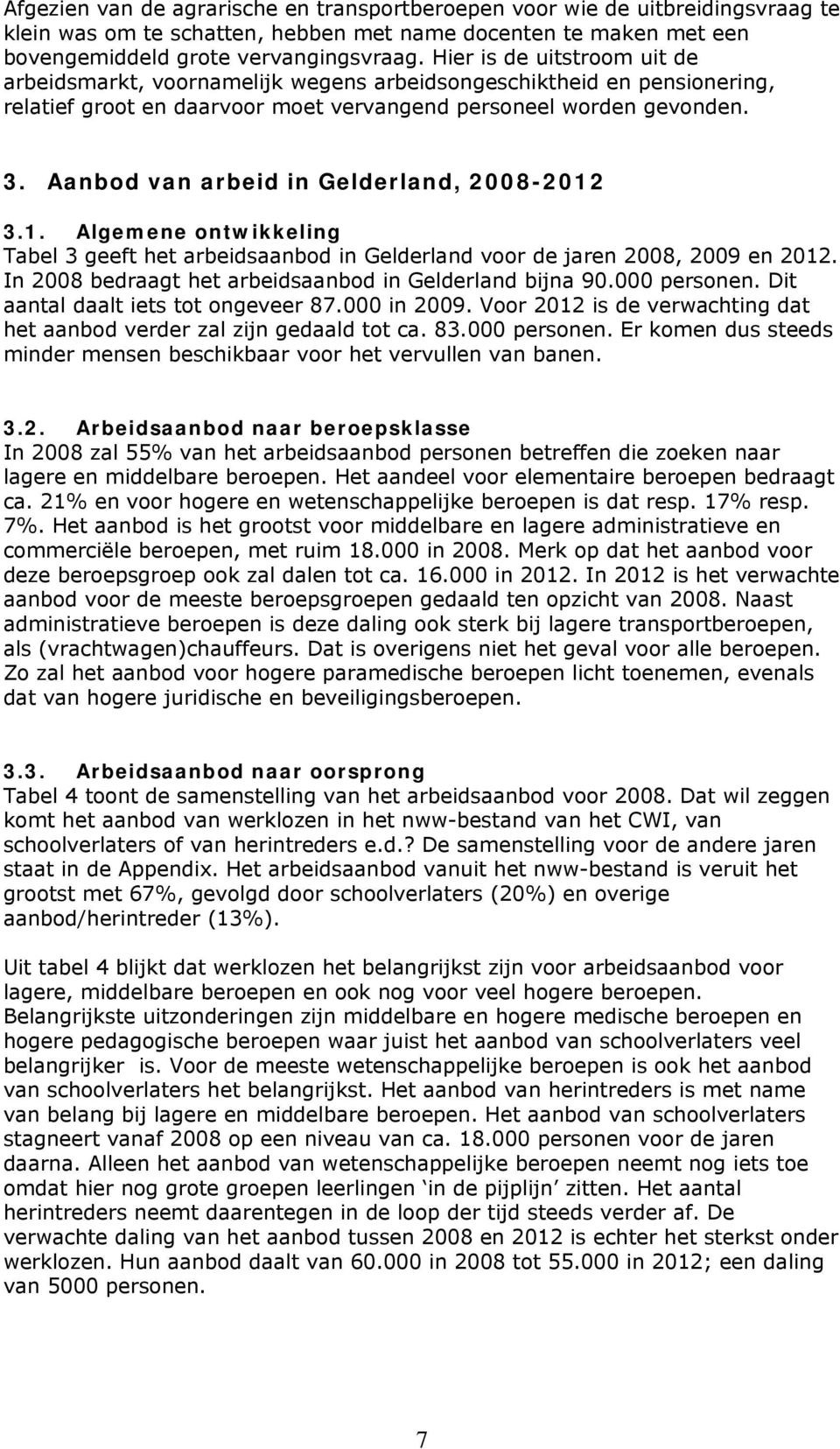 Aanbod van arbeid in Gelderland, 2008-2012 3.1. Algemene ontwikkeling Tabel 3 geeft het arbeidsaanbod in Gelderland voor de jaren 2008, 2009 en 2012.