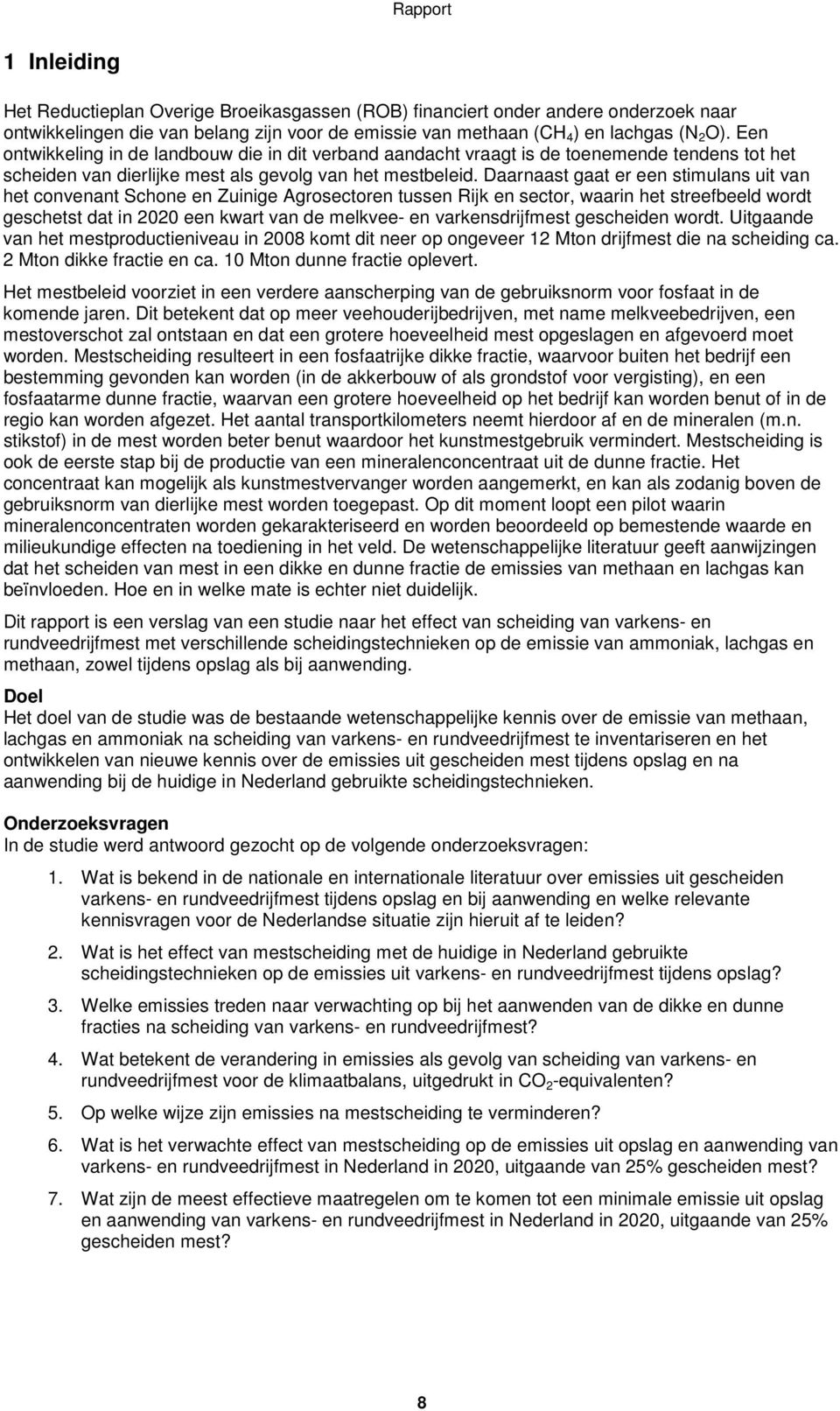 Daarnaast gaat er een stimulans uit van het convenant Schone en Zuinige Agrosectoren tussen Rijk en sector, waarin het streefbeeld wordt geschetst dat in 2020 een kwart van de melkvee- en