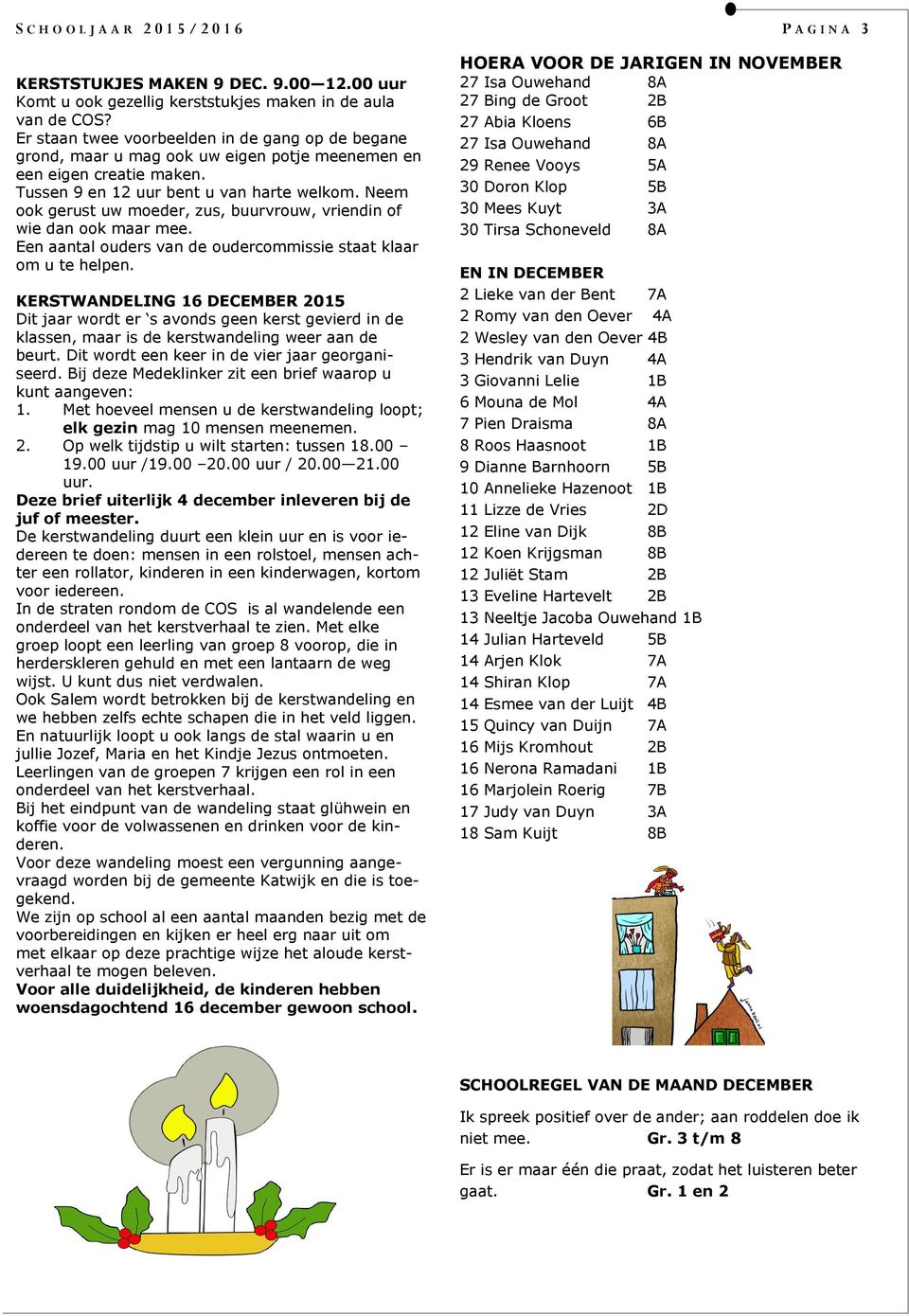 Neem ook gerust uw moeder, zus, buurvrouw, vriendin of wie dan ook maar mee. Een aantal ouders van de oudercommissie staat klaar om u te helpen.