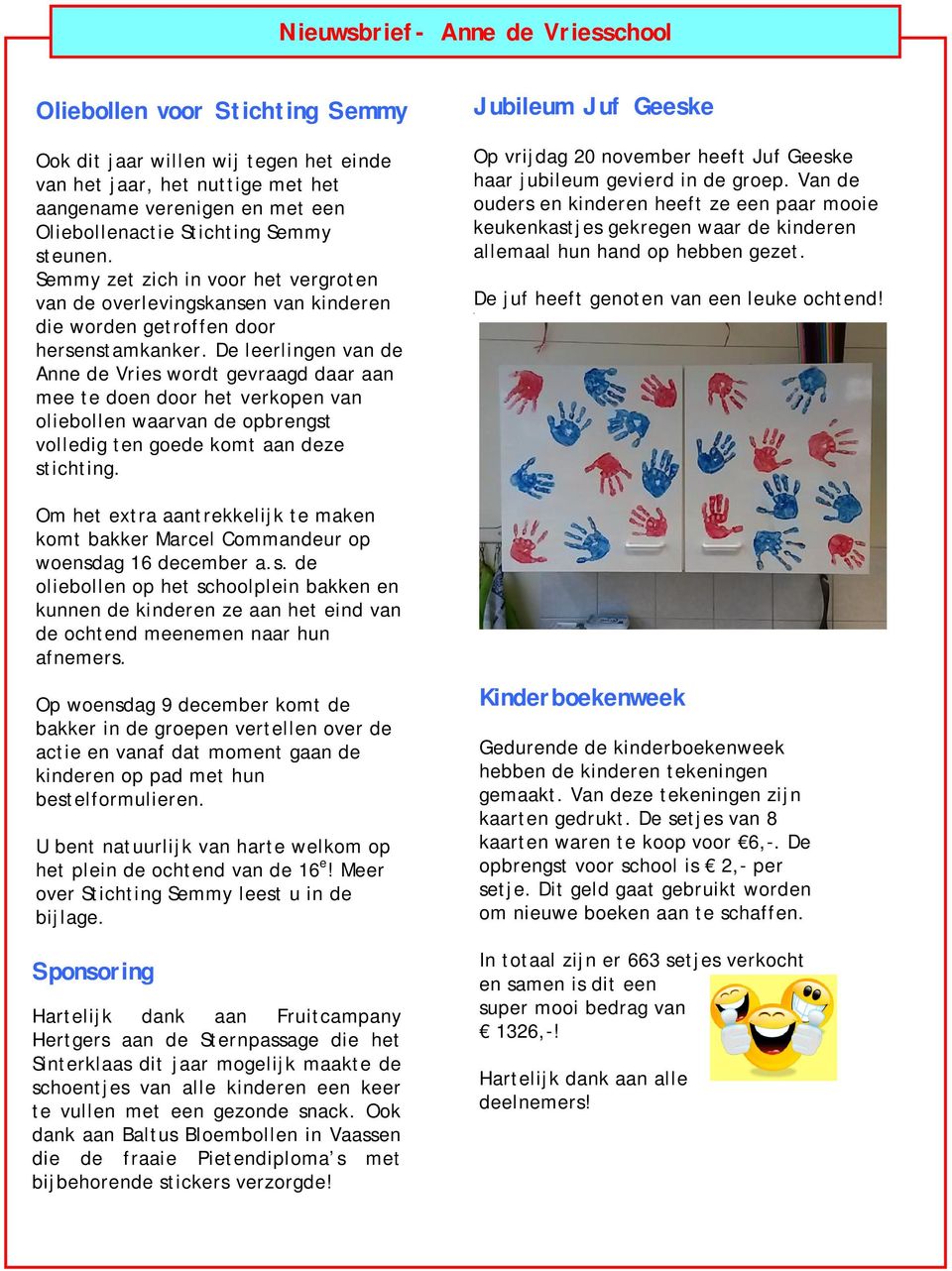 De leerlingen van de Anne de Vries wordt gevraagd daar aan mee te doen door het verkopen van oliebollen waarvan de opbrengst volledig ten goede komt aan deze stichting.