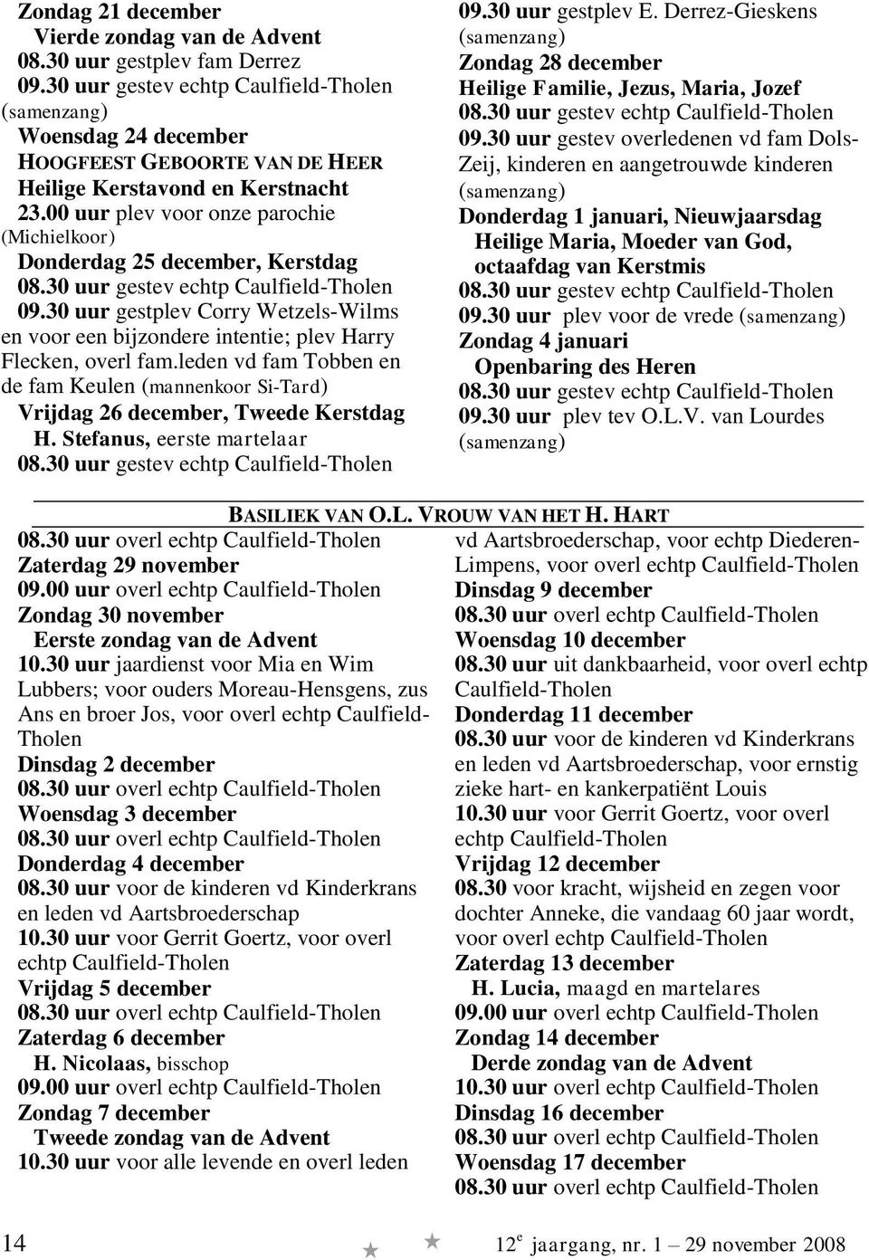 00 uur plev voor onze parochie (Michielkoor) Donderdag 25 december, Kerstdag 08.30 uur gestev echtp Caulfield-Tholen 09.