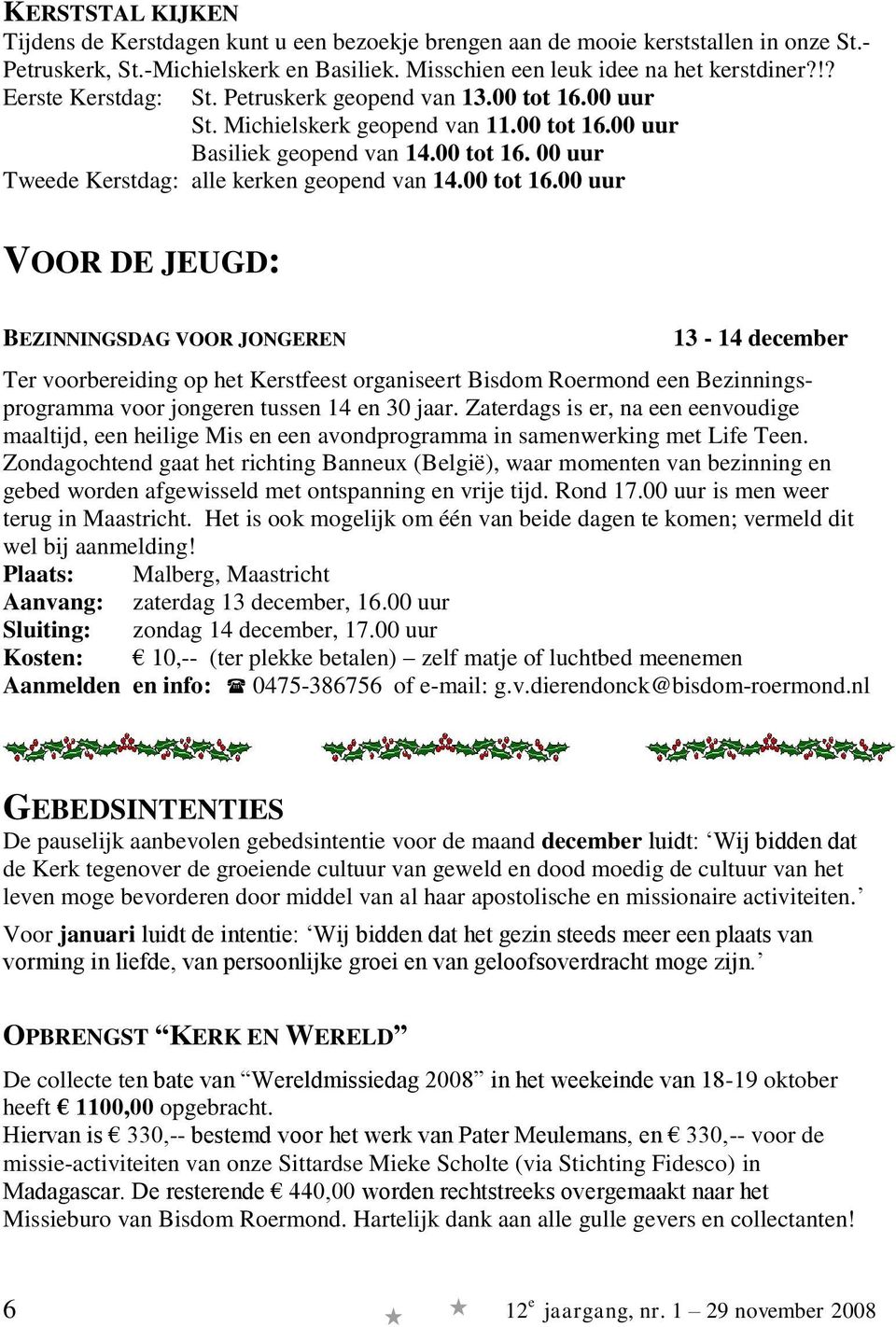 00 tot 16.00 uur VOOR DE JEUGD: BEZINNINGSDAG VOOR JONGEREN 13-14 december Ter voorbereiding op het Kerstfeest organiseert Bisdom Roermond een Bezinningsprogramma voor jongeren tussen 14 en 30 jaar.