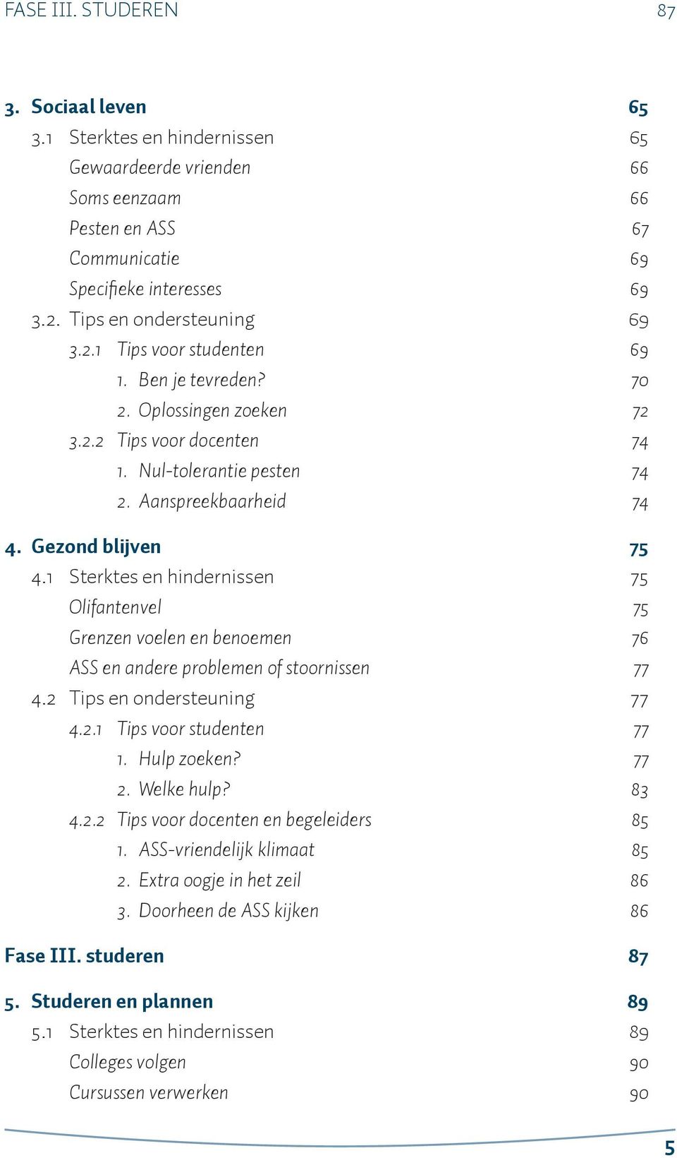 Gezond blijven 75 4.1 Sterktes en hindernissen 75 Olifantenvel 75 Grenzen voelen en benoemen 76 ASS en andere problemen of stoornissen 77 4.2 Tips en ondersteuning 77 4.2.1 Tips voor studenten 77 1.