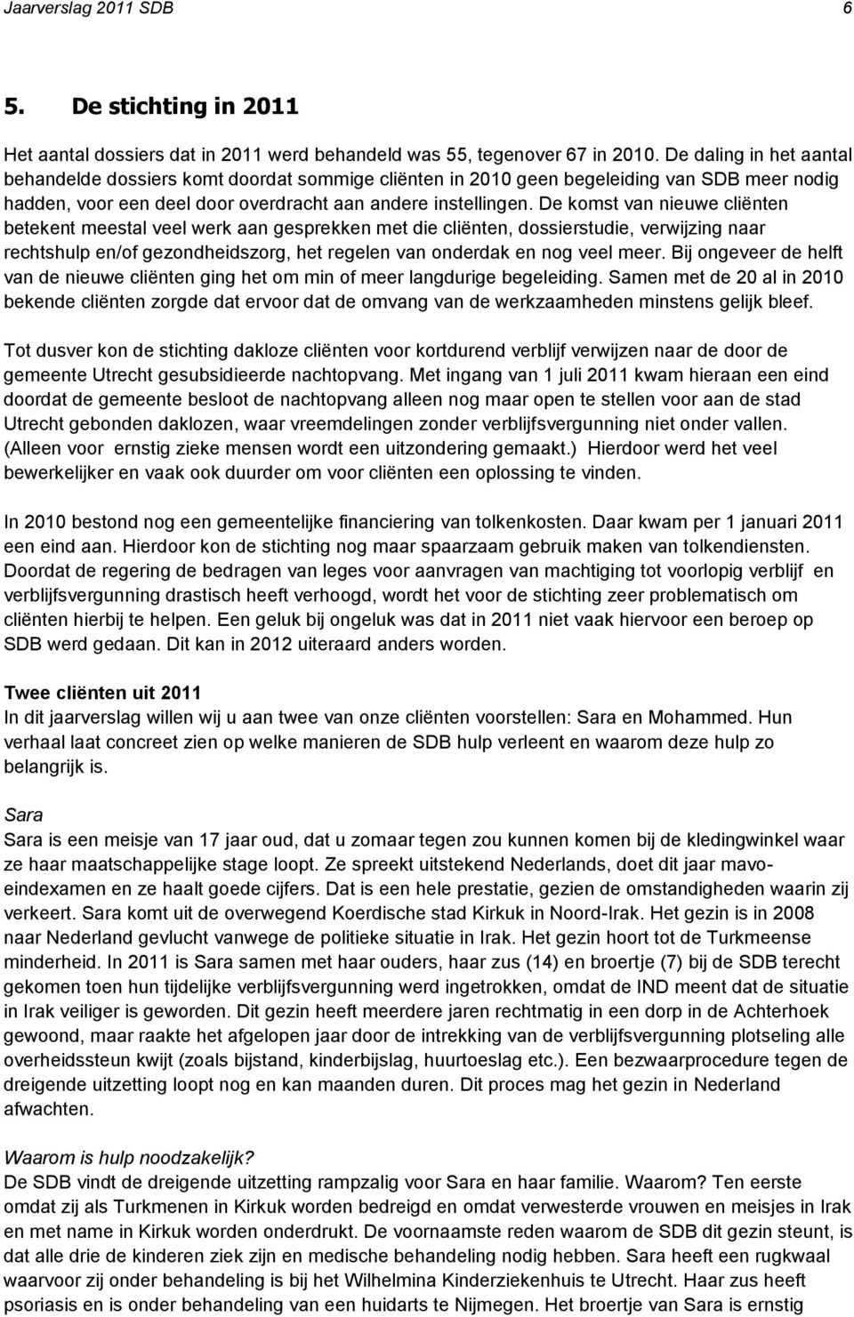 De komst van nieuwe cliënten betekent meestal veel werk aan gesprekken met die cliënten, dossierstudie, verwijzing naar rechtshulp en/of gezondheidszorg, het regelen van onderdak en nog veel meer.