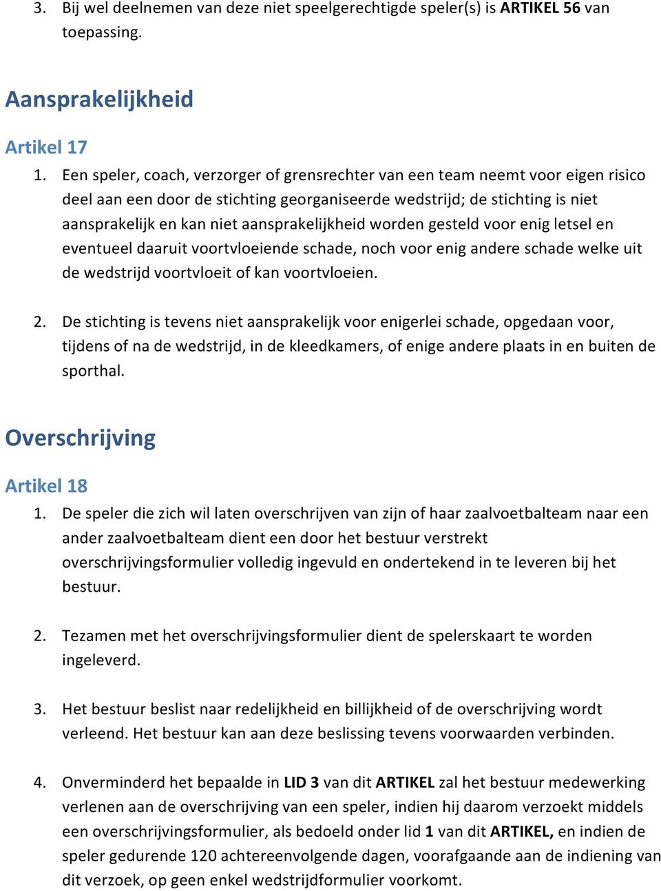 aansprakelijkheid worden gesteld voor enig letsel en eventueel daaruit voortvloeiende schade, noch voor enig andere schade welke uit de wedstrijd voortvloeit of kan voortvloeien. 2.