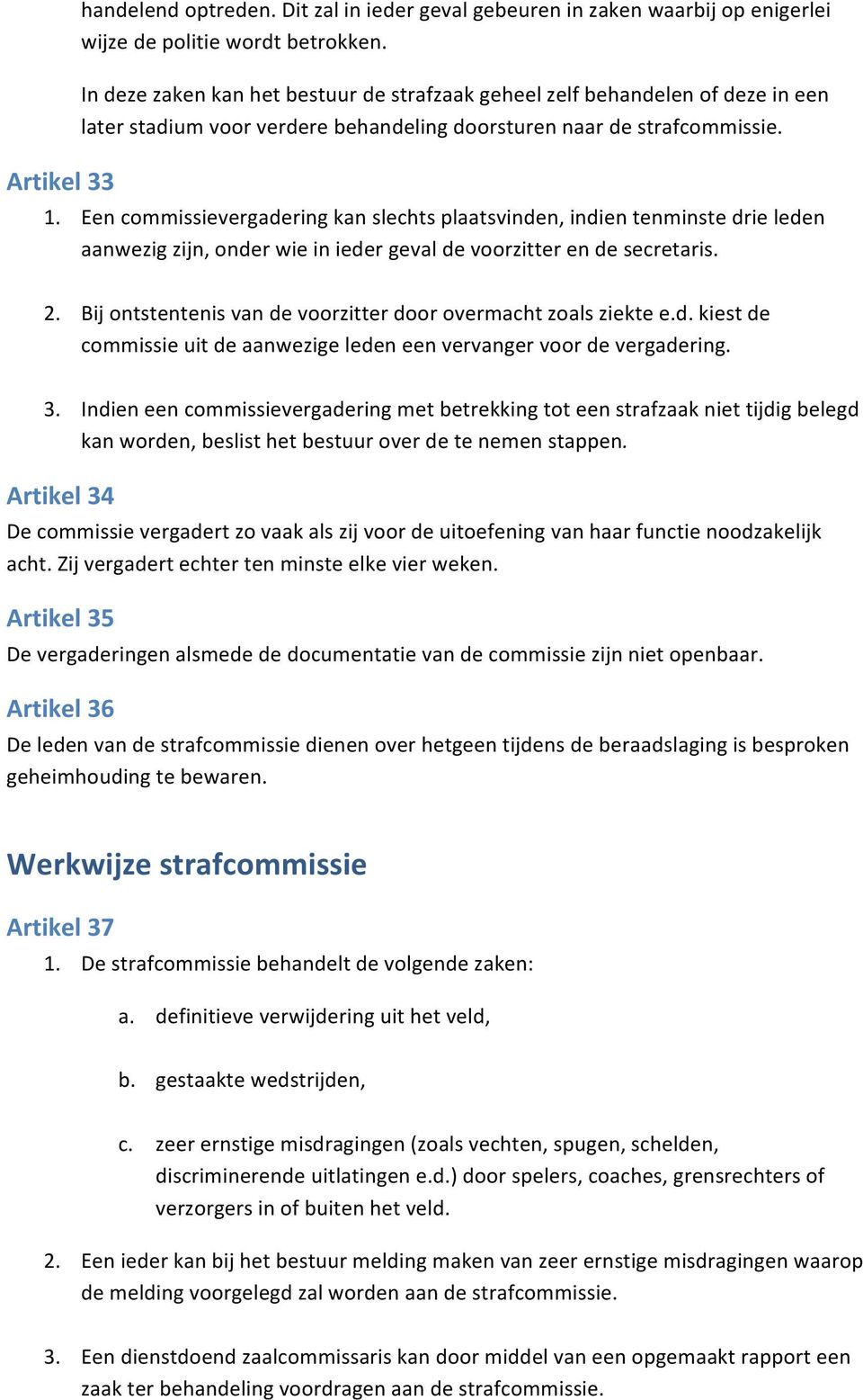 Een commissievergadering kan slechts plaatsvinden, indien tenminste drie leden aanwezig zijn, onder wie in ieder geval de voorzitter en de secretaris. 2.