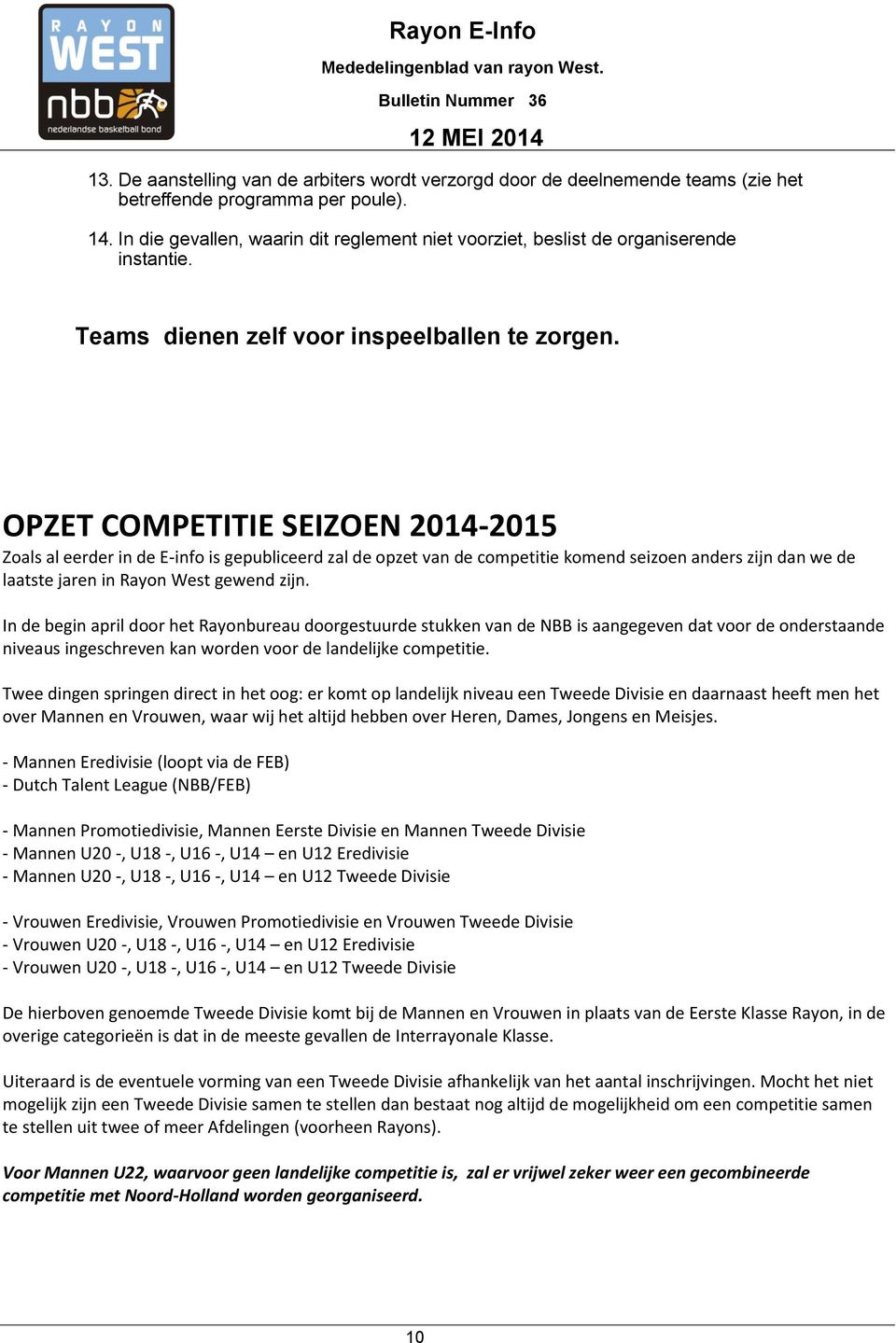 OPZET COMPETITIE SEIZOEN 2014-2015 Zoals al eerder in de E-info is gepubliceerd zal de opzet van de competitie komend seizoen anders zijn dan we de laatste jaren in Rayon West gewend zijn.