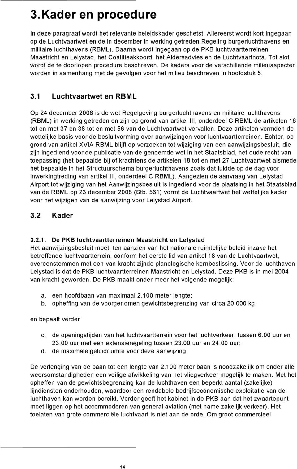 Daarna wordt ingegaan op de PKB luchtvaartterreinen Maastricht en, het Coalitieakkoord, het Aldersadvies en de Luchtvaartnota. Tot slot wordt de te doorlopen procedure beschreven.
