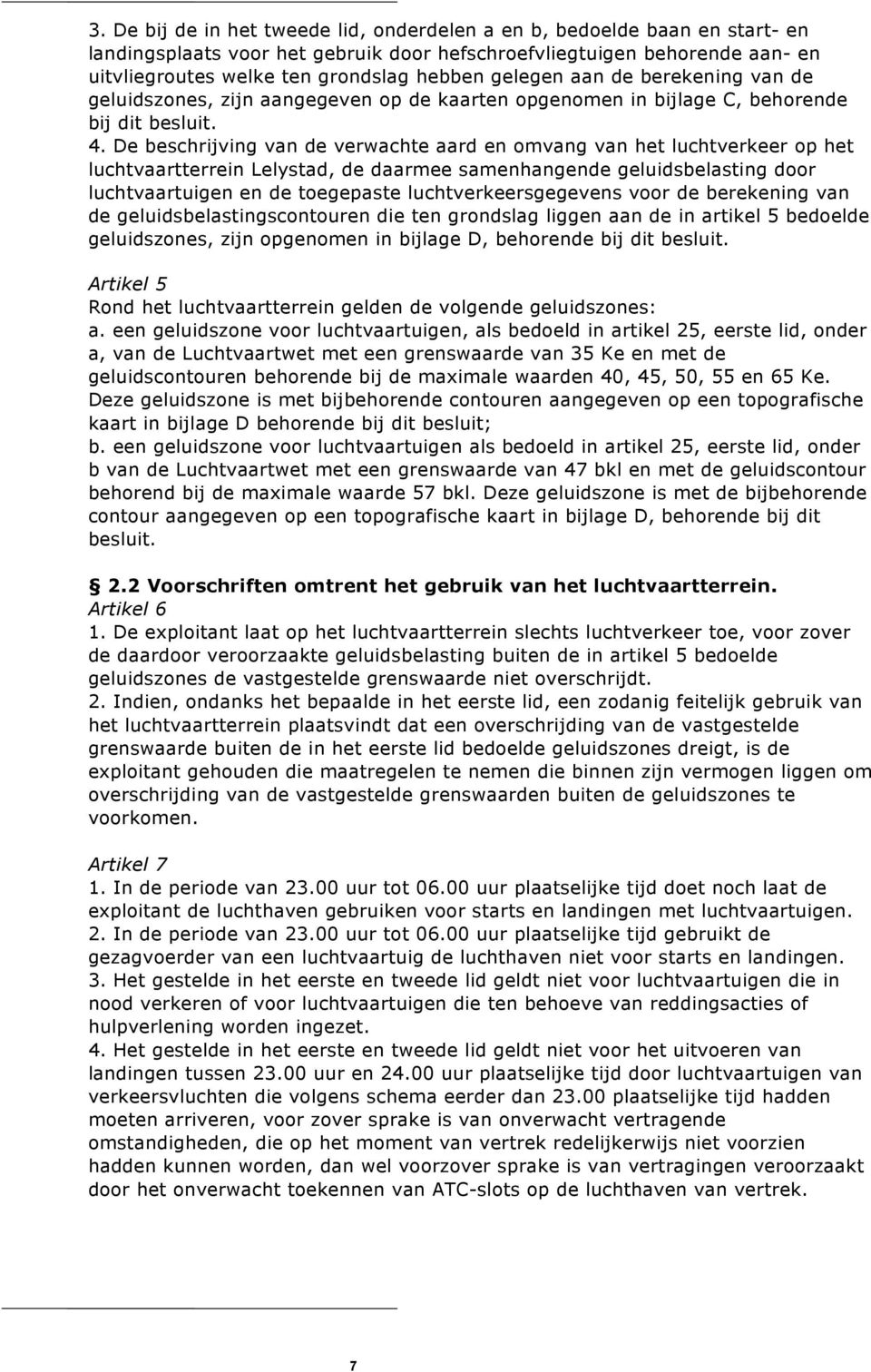 De beschrijving van de verwachte aard en omvang van het luchtverkeer op het luchtvaartterrein, de daarmee samenhangende geluidsbelasting door luchtvaartuigen en de toegepaste luchtverkeersgegevens