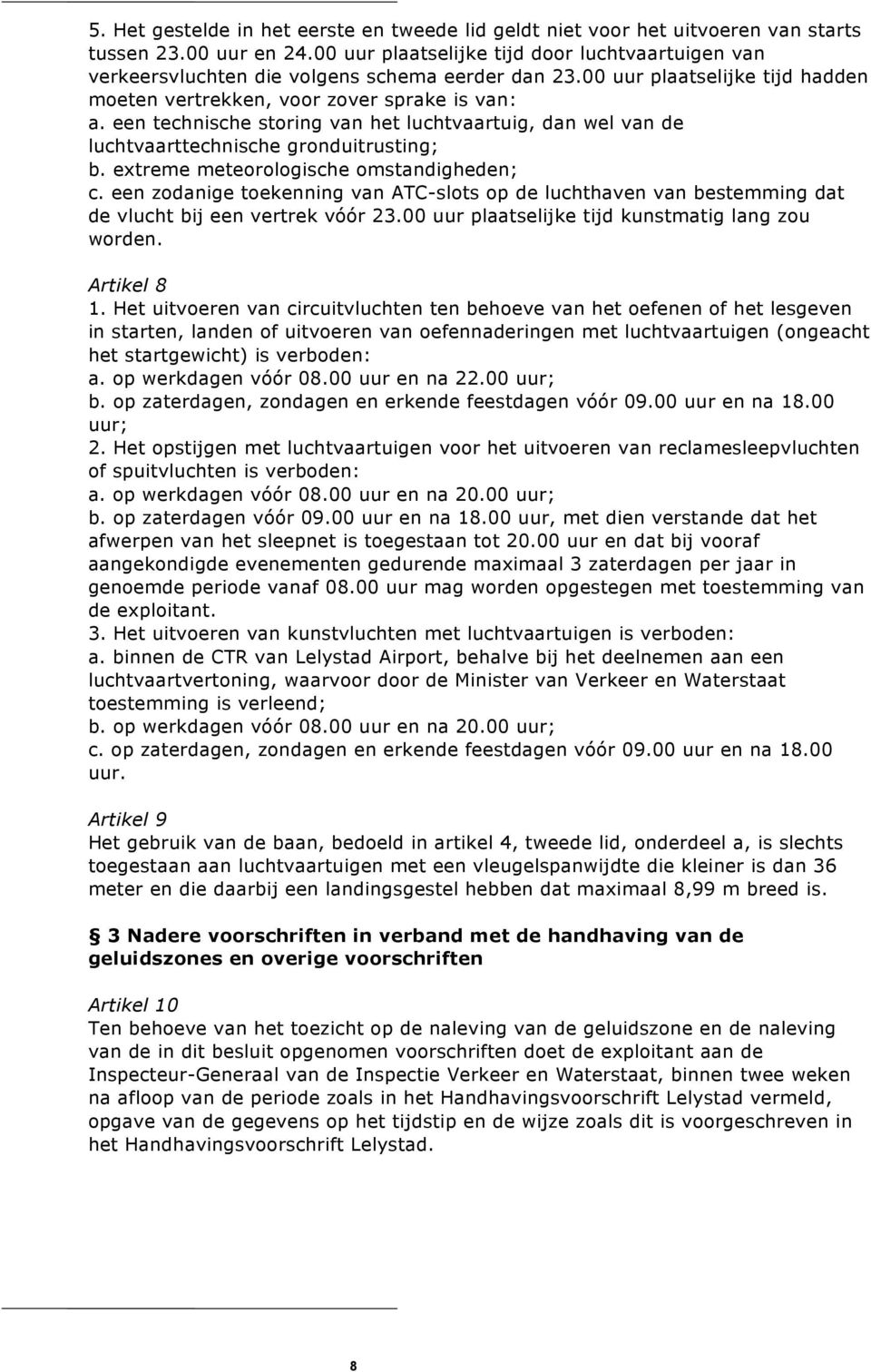 een technische storing van het luchtvaartuig, dan wel van de luchtvaarttechnische gronduitrusting; b. extreme meteorologische omstandigheden; c.