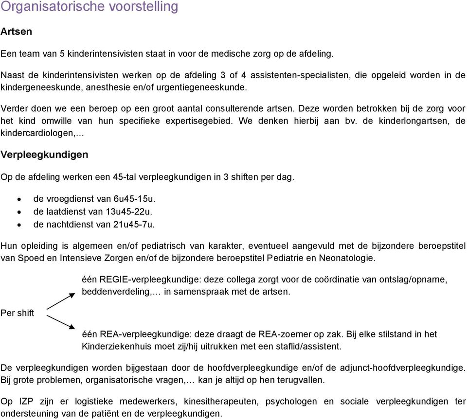 Verder doen we een beroep op een groot aantal consulterende artsen. Deze worden betrokken bij de zorg voor het kind omwille van hun specifieke expertisegebied. We denken hierbij aan bv.