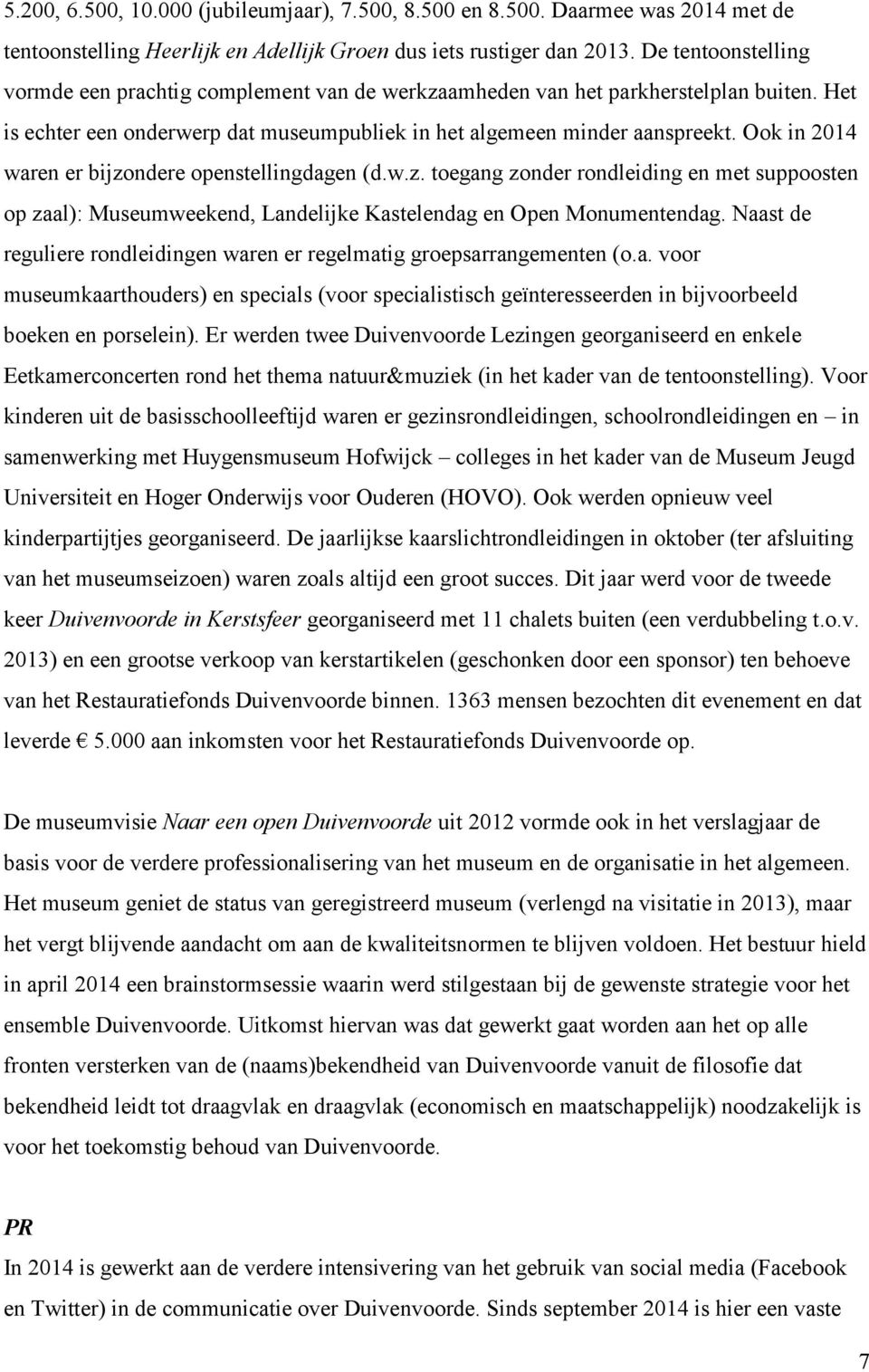 Ook in 2014 waren er bijzondere openstellingdagen (d.w.z. toegang zonder rondleiding en met suppoosten op zaal): Museumweekend, Landelijke Kastelendag en Open Monumentendag.