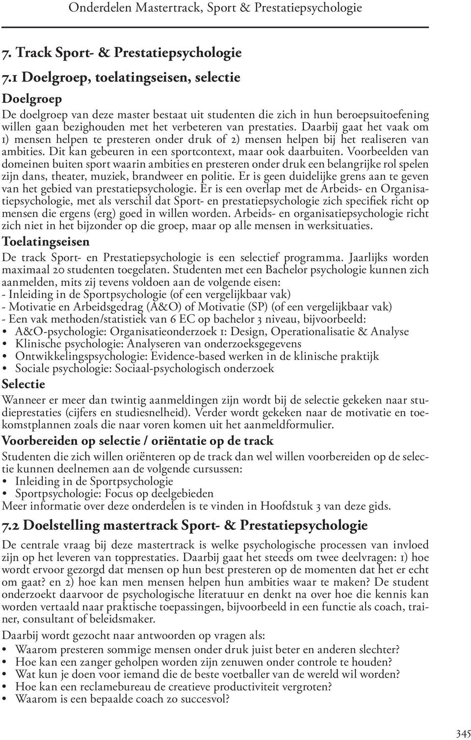 Daarbij gaat het vaak om 1) mensen helpen te presteren onder druk of 2) mensen helpen bij het realiseren van ambities. Dit kan gebeuren in een sportcontext, maar ook daarbuiten.