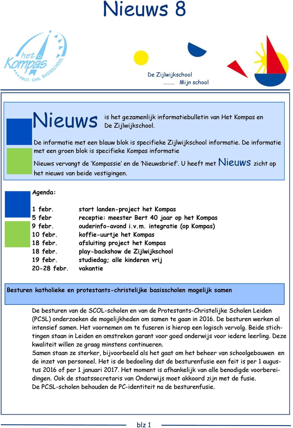 start landen-project het Kompas 5 febr receptie: meester Bert 40 jaar op het Kompas 9 febr. ouderinfo-avond i.v.m. integratie (op Kompas) 10 febr. koffie-uurtje het Kompas 18 febr.