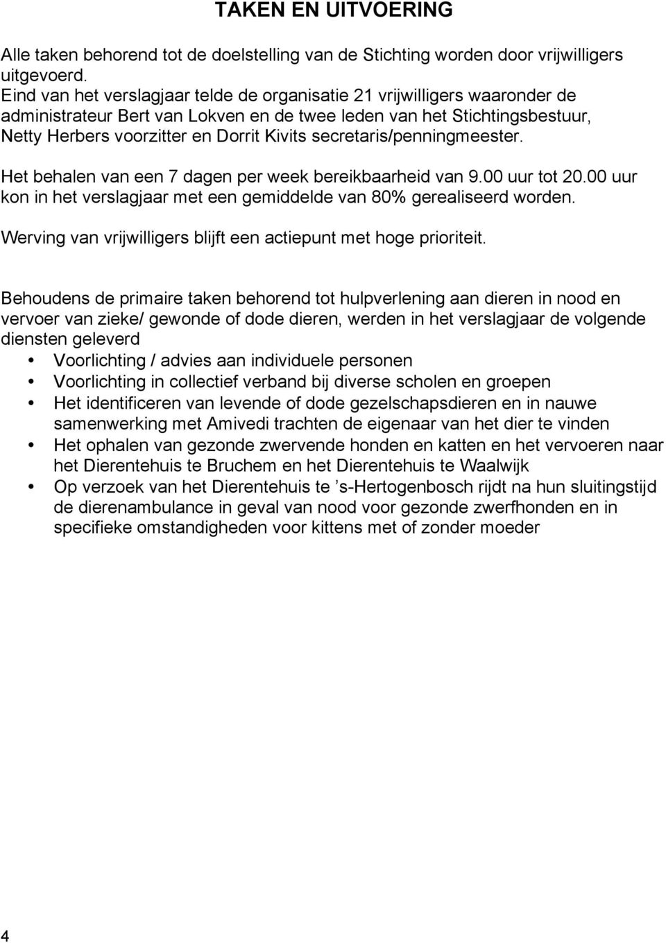 secretaris/penningmeester. Het behalen van een 7 dagen per week bereikbaarheid van 9.00 uur tot 20.00 uur kon in het verslagjaar met een gemiddelde van 80% gerealiseerd worden.