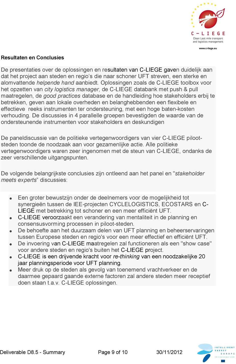 Oplossingen zoals de C-LIEGE toolbox voor het opzetten van city logistics manager, de C-LIEGE databank met push & pull maatregelen, de good practices database en de handleiding hoe stakeholders erbij