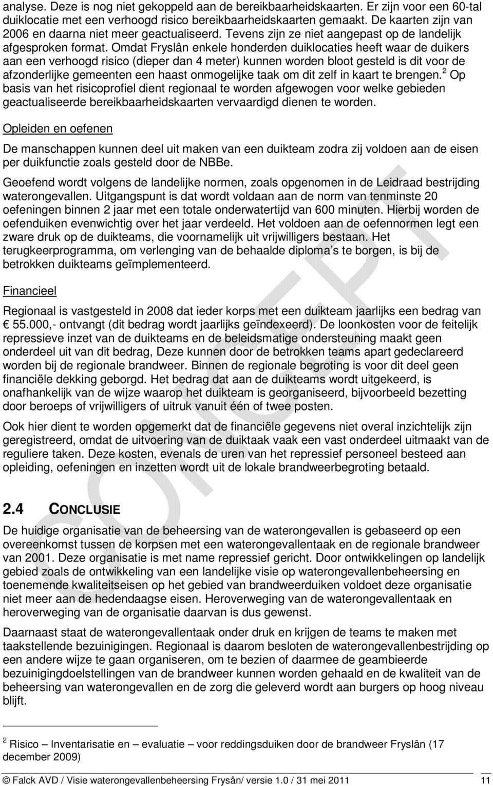 Omdat Fryslân enkele honderden duiklocaties heeft waar de duikers aan een verhoogd risico (dieper dan 4 meter) kunnen worden bloot gesteld is dit voor de afzonderlijke gemeenten een haast onmogelijke