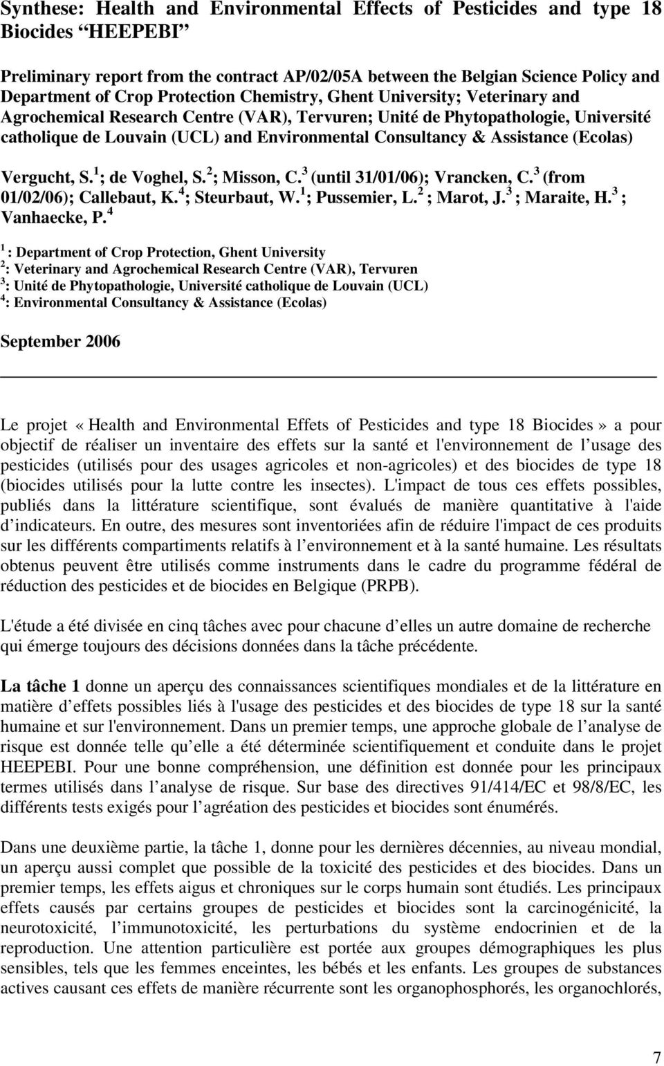 Assistance (Ecolas) Vergucht, S. 1 ; de Voghel, S. 2 ; Misson, C. 3 (until 31/01/06); Vrancken, C. 3 (from 01/02/06); Callebaut, K. 4 ; Steurbaut, W. 1 ; Pussemier, L. 2 ; Marot, J. 3 ; Maraite, H.