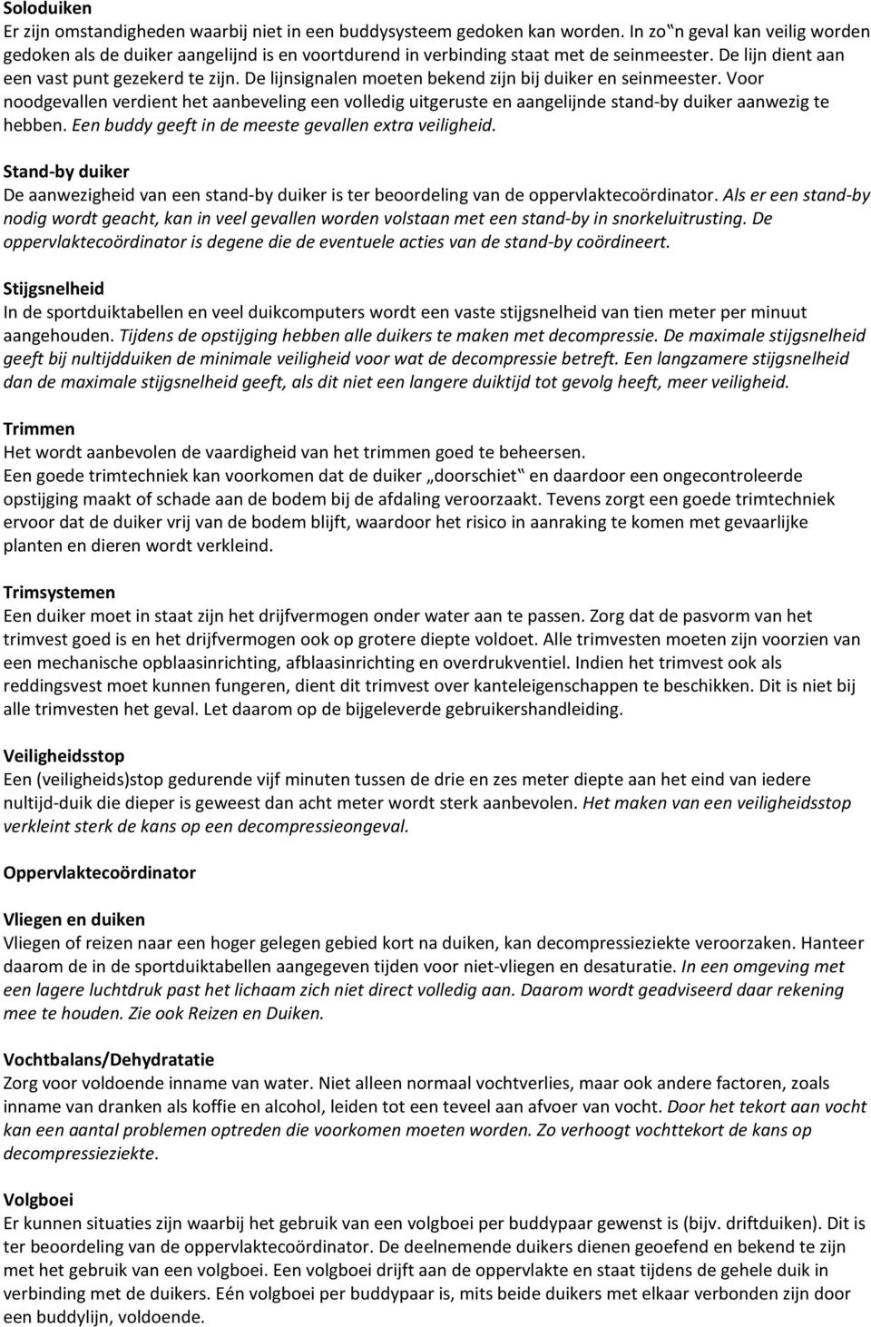 De lijnsignalen moeten bekend zijn bij duiker en seinmeester. Voor noodgevallen verdient het aanbeveling een volledig uitgeruste en aangelijnde stand-by duiker aanwezig te hebben.