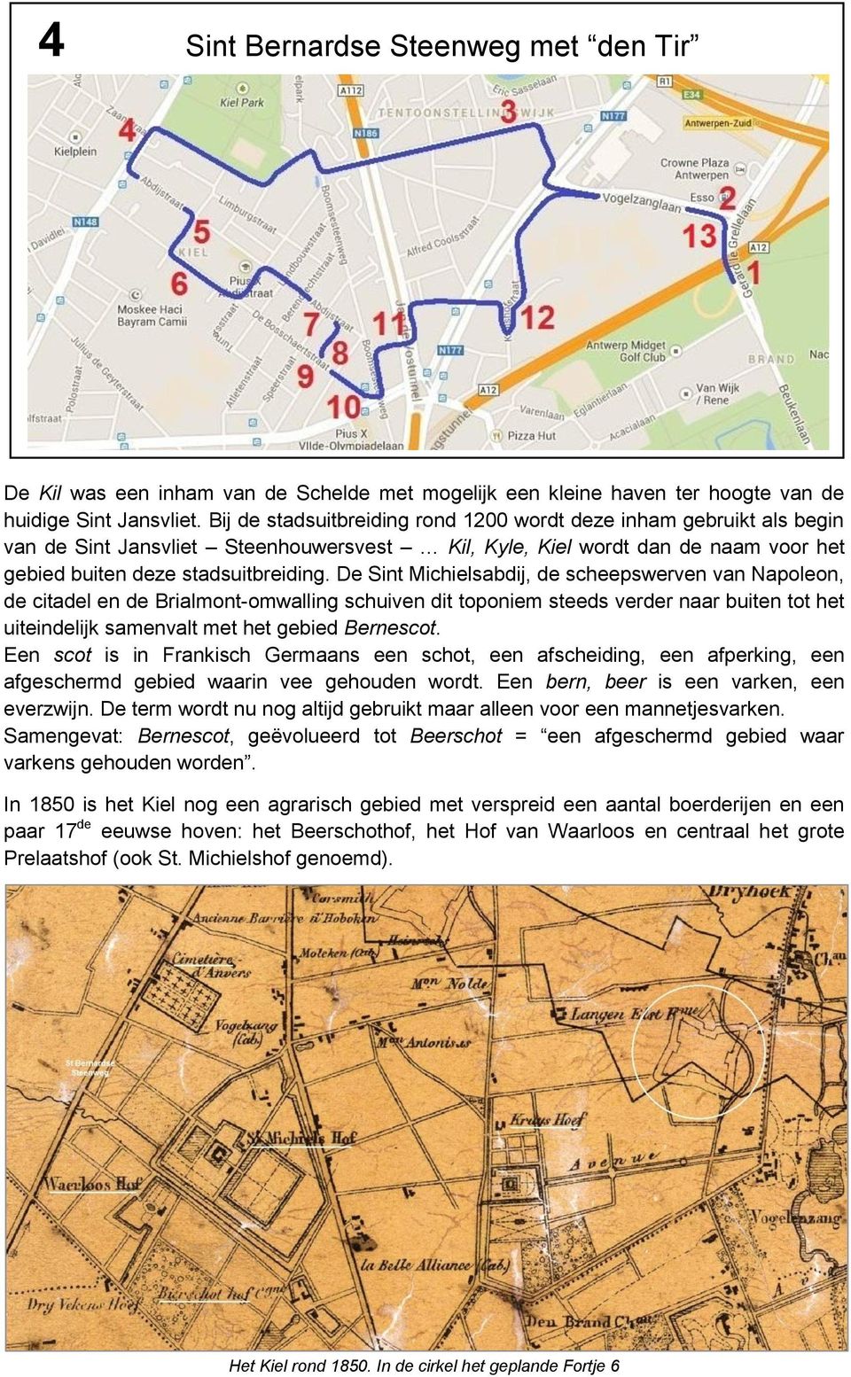 De Sint Michielsabdij, de scheepswerven van Napoleon, de citadel en de Brialmont-omwalling schuiven dit toponiem steeds verder naar buiten tot het uiteindelijk samenvalt met het gebied Bernescot.