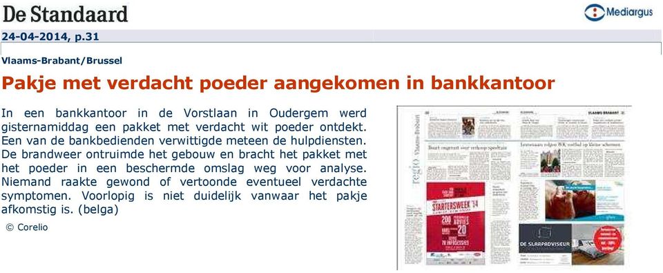 gisternamiddag een pakket met verdacht wit poeder ontdekt. Een van de bankbedienden verwittigde meteen de hulpdiensten.