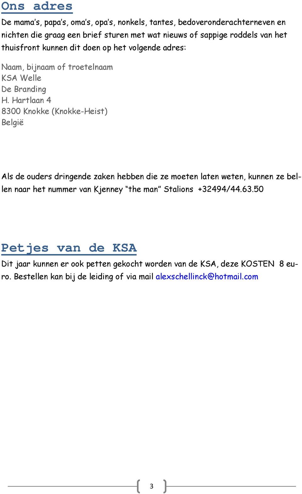 Hartlaan 4 8300 Knokke (Knokke-Heist) België Als de ouders dringende zaken hebben die ze moeten laten weten, kunnen ze bellen naar het nummer van Kjenney