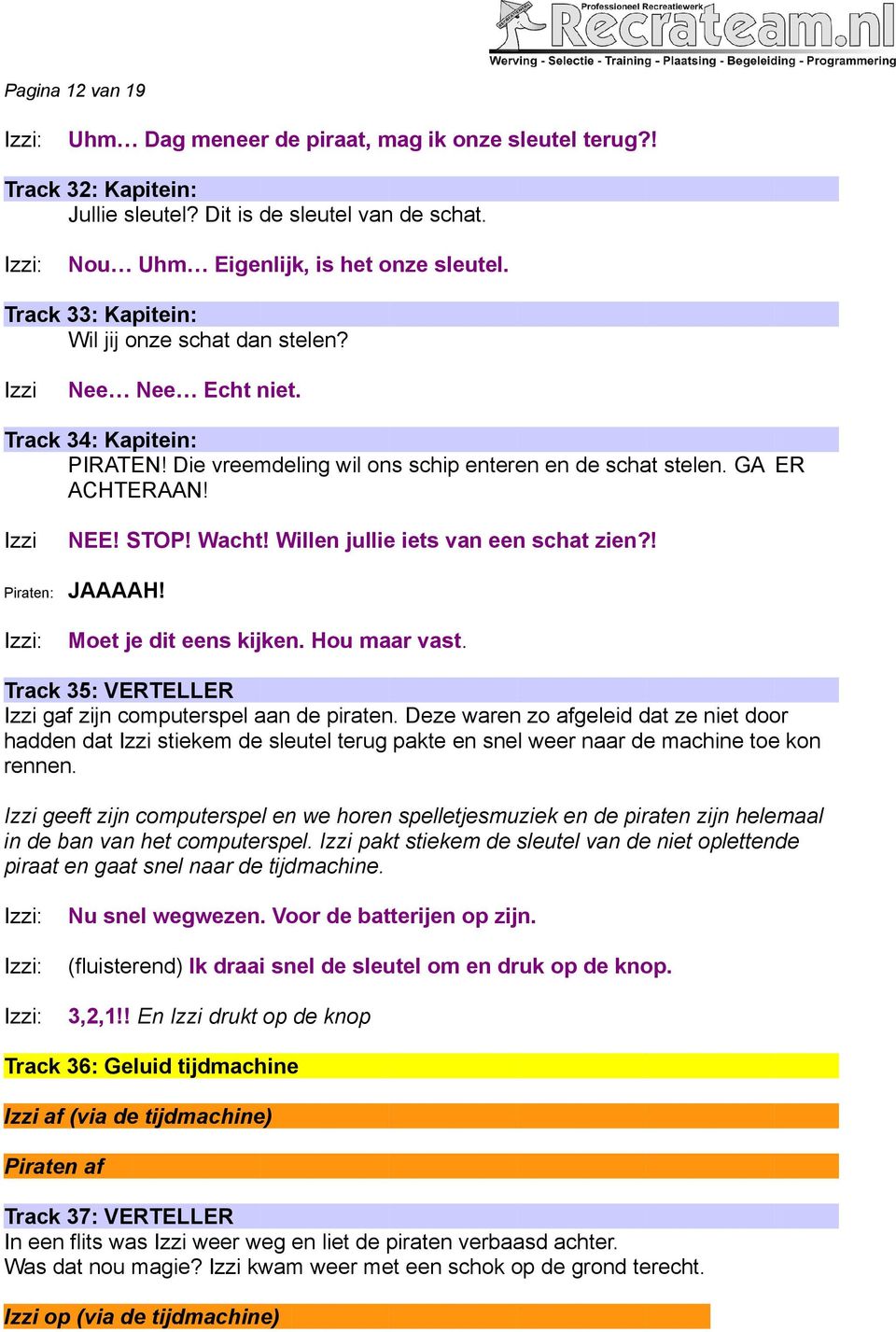 Willen jullie iets van een schat zien?! JAAAAH! Moet je dit eens kijken. Hou maar vast. Track 35: VERTELLER gaf zijn computerspel aan de piraten.