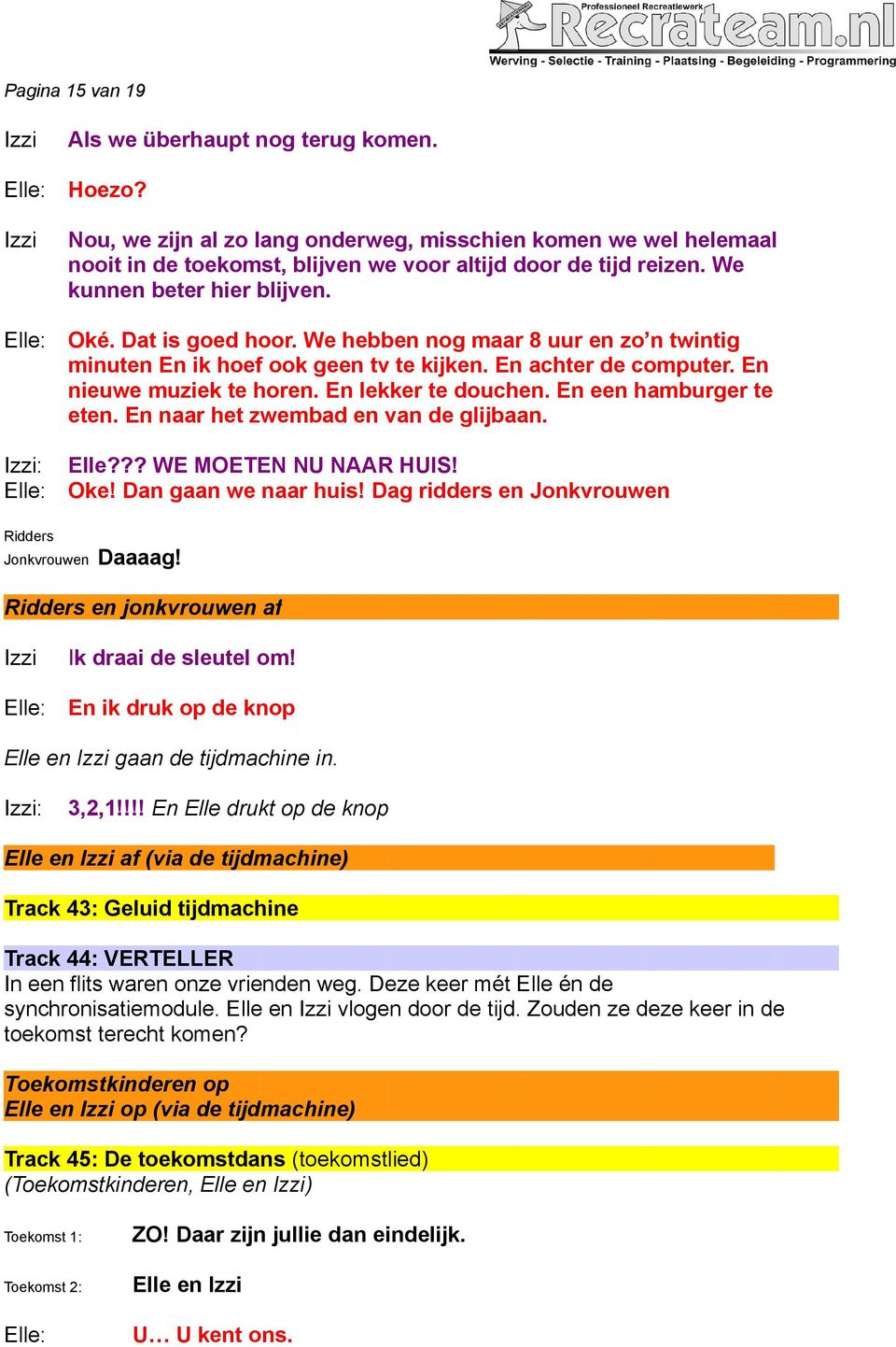 En lekker te douchen. En een hamburger te eten. En naar het zwembad en van de glijbaan. Elle??? WE MOETEN NU NAAR HUIS! Oke! Dan gaan we naar huis!