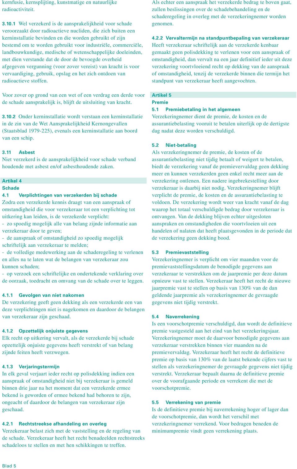 voor industriële, commerciële, landbouwkundige, medische of wetenschappelijke doeleinden, met dien verstande dat de door de bevoegde overheid afgegeven vergunning (voor zover vereist) van kracht is