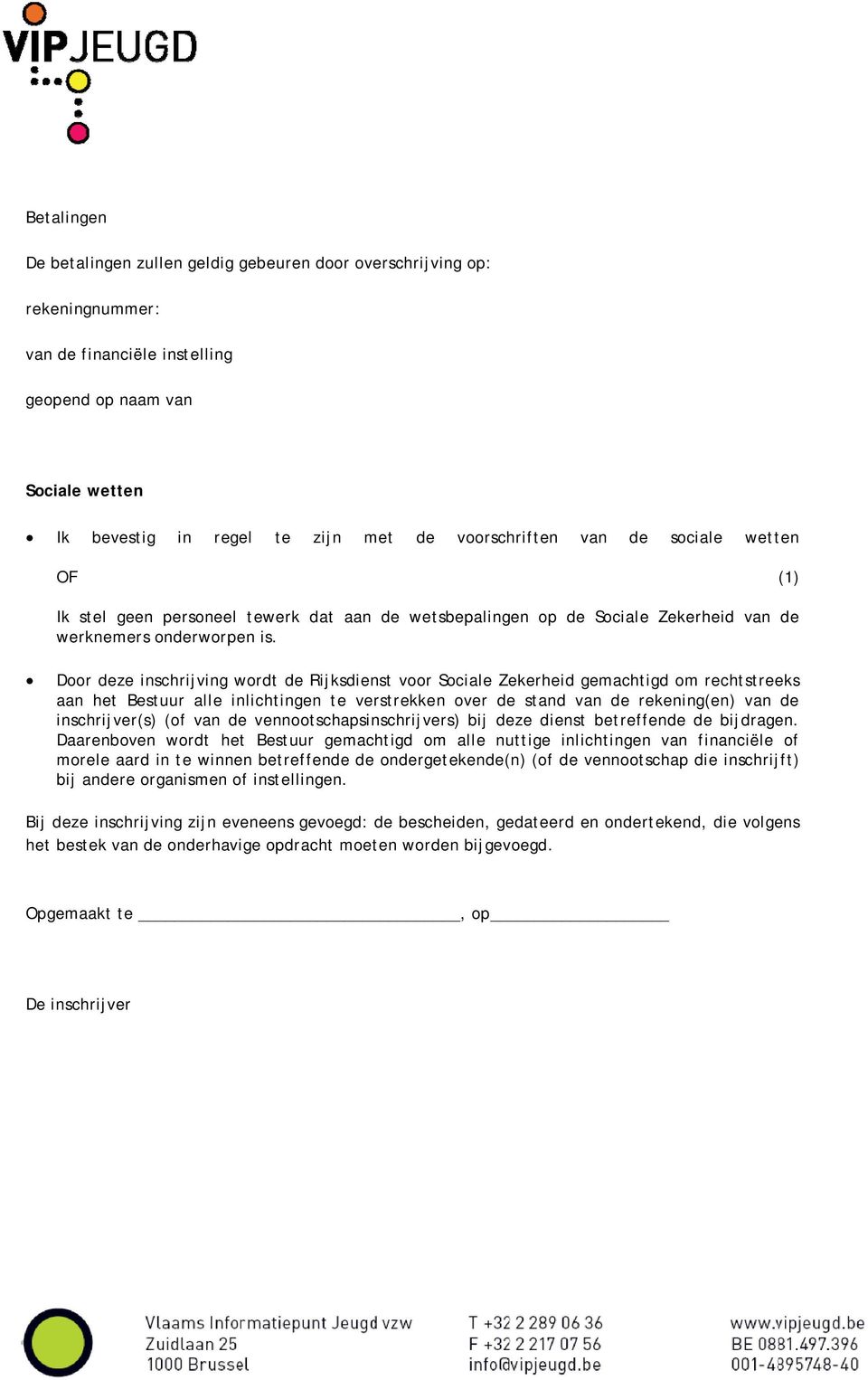 Door deze inschrijving wordt de Rijksdienst voor Sociale Zekerheid gemachtigd om rechtstreeks aan het Bestuur alle inlichtingen te verstrekken over de stand van de rekening(en) van de inschrijver(s)