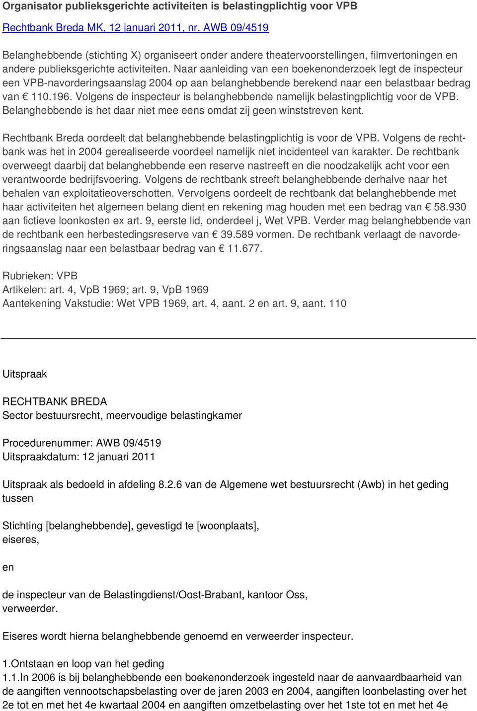 Naar aanleiding van een boekenonderzoek legt de inspecteur een VPB-navorderingsaanslag 2004 op aan belanghebbende berekend naar een belastbaar bedrag van 110.196.