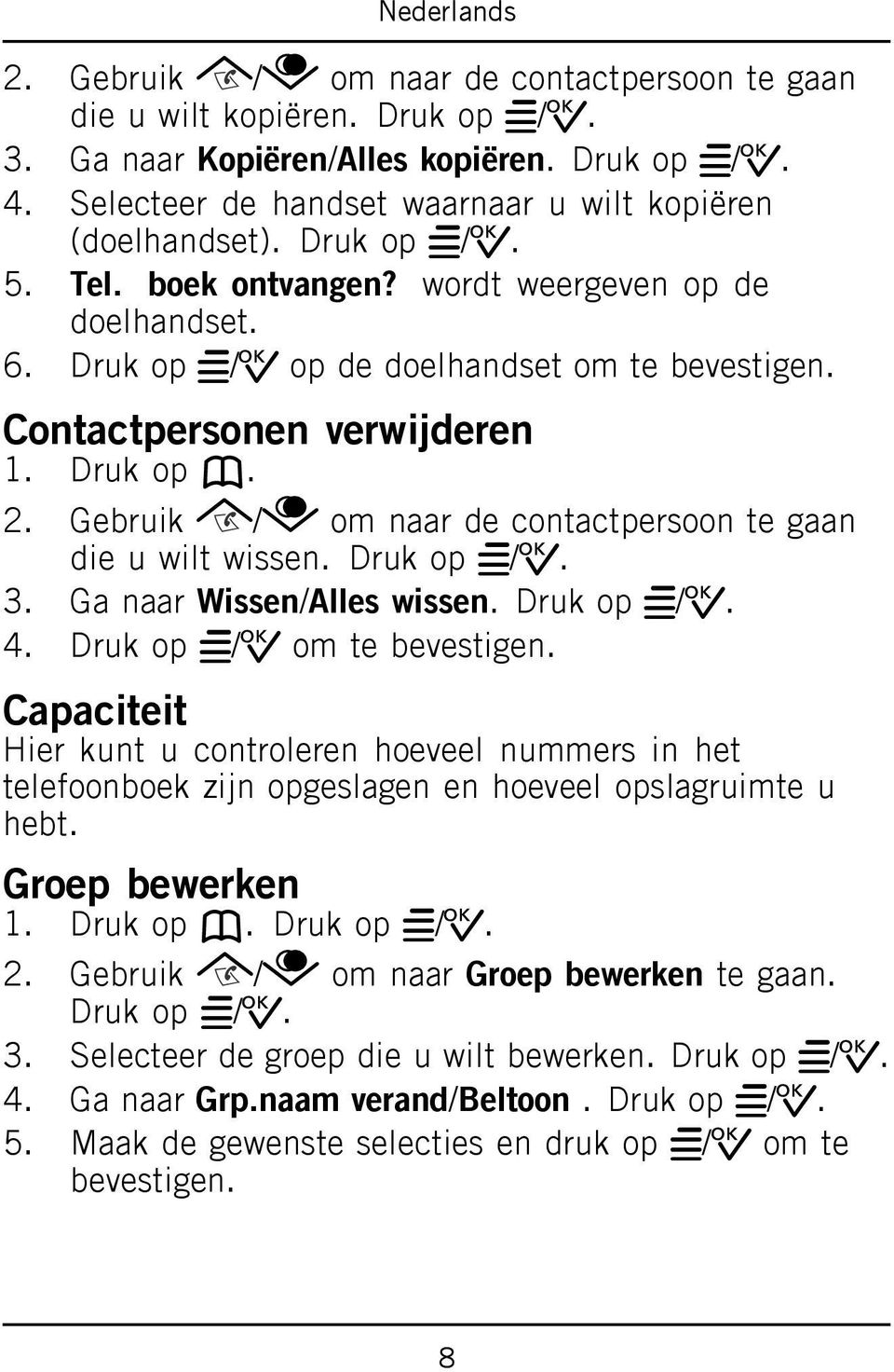 Gebruik / om naar de contactpersoon te gaan die u wilt wissen. Druk op w/0. 3. Ga naar Wissen/Alles wissen. Druk op w/0. 4. Druk op w/0 om te bevestigen.