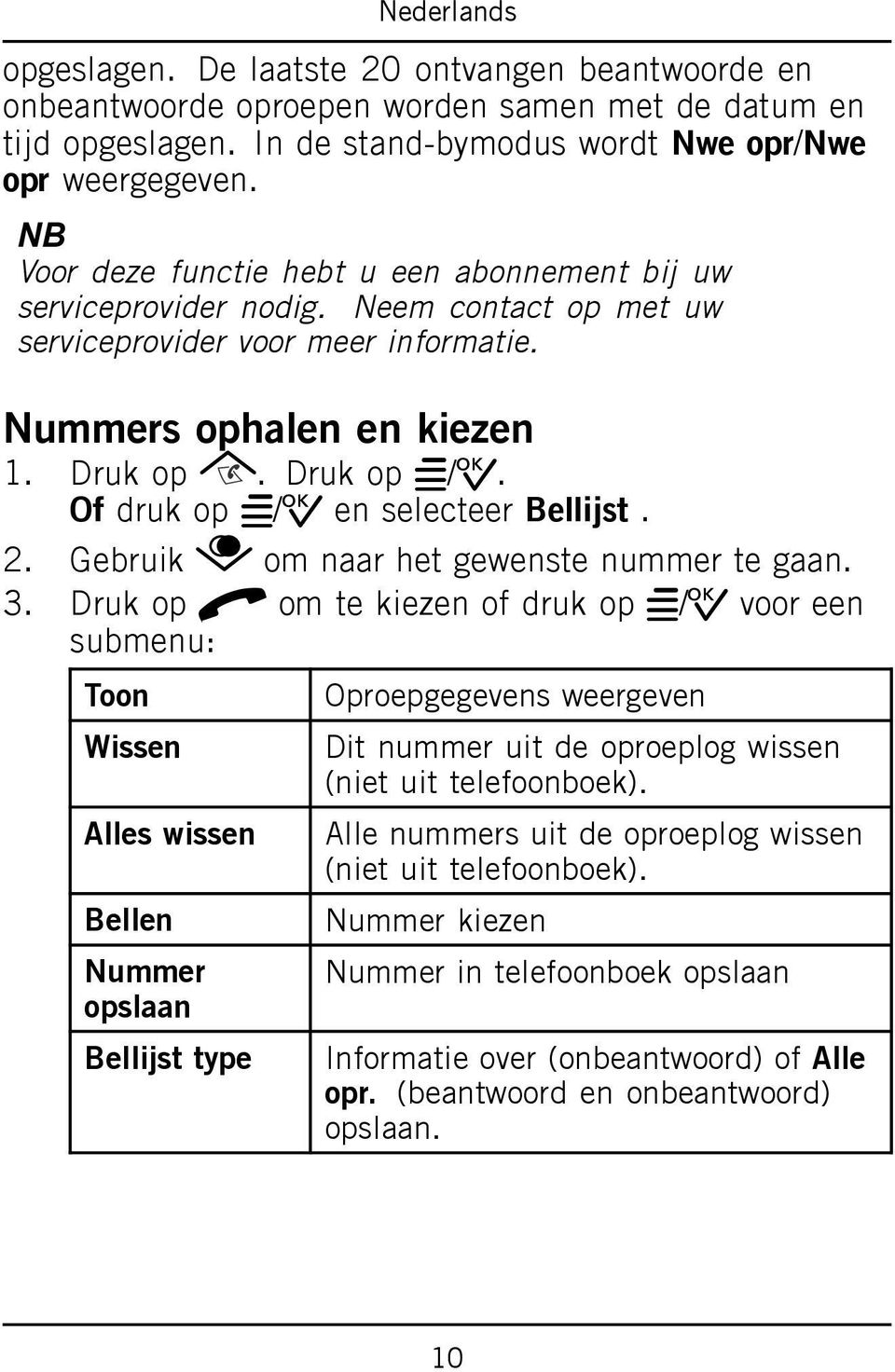 Of druk op w/0 en selecteer Bellijst. 2. Gebruik om naar het gewenste nummer te gaan. 3.