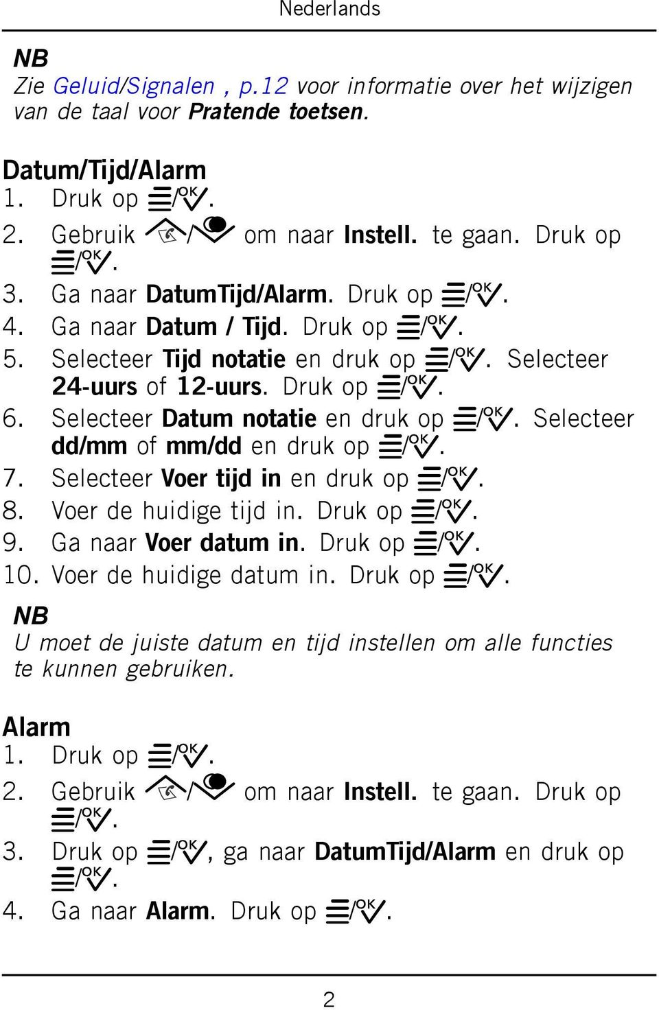 Selecteer Datum notatie en druk op w/0. Selecteer dd/mm of mm/dd en druk op w/0. 7. Selecteer Voer tijd in en druk op w/0. 8. Voer de huidige tijd in. Druk op w/0. 9. Ga naar Voer datum in.