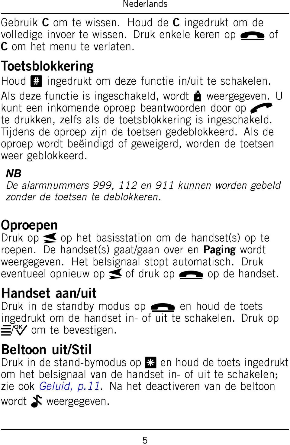 Tijdens de oproep zijn de toetsen gedeblokkeerd. Als de oproep wordt beëindigd of geweigerd, worden de toetsen weer geblokkeerd.