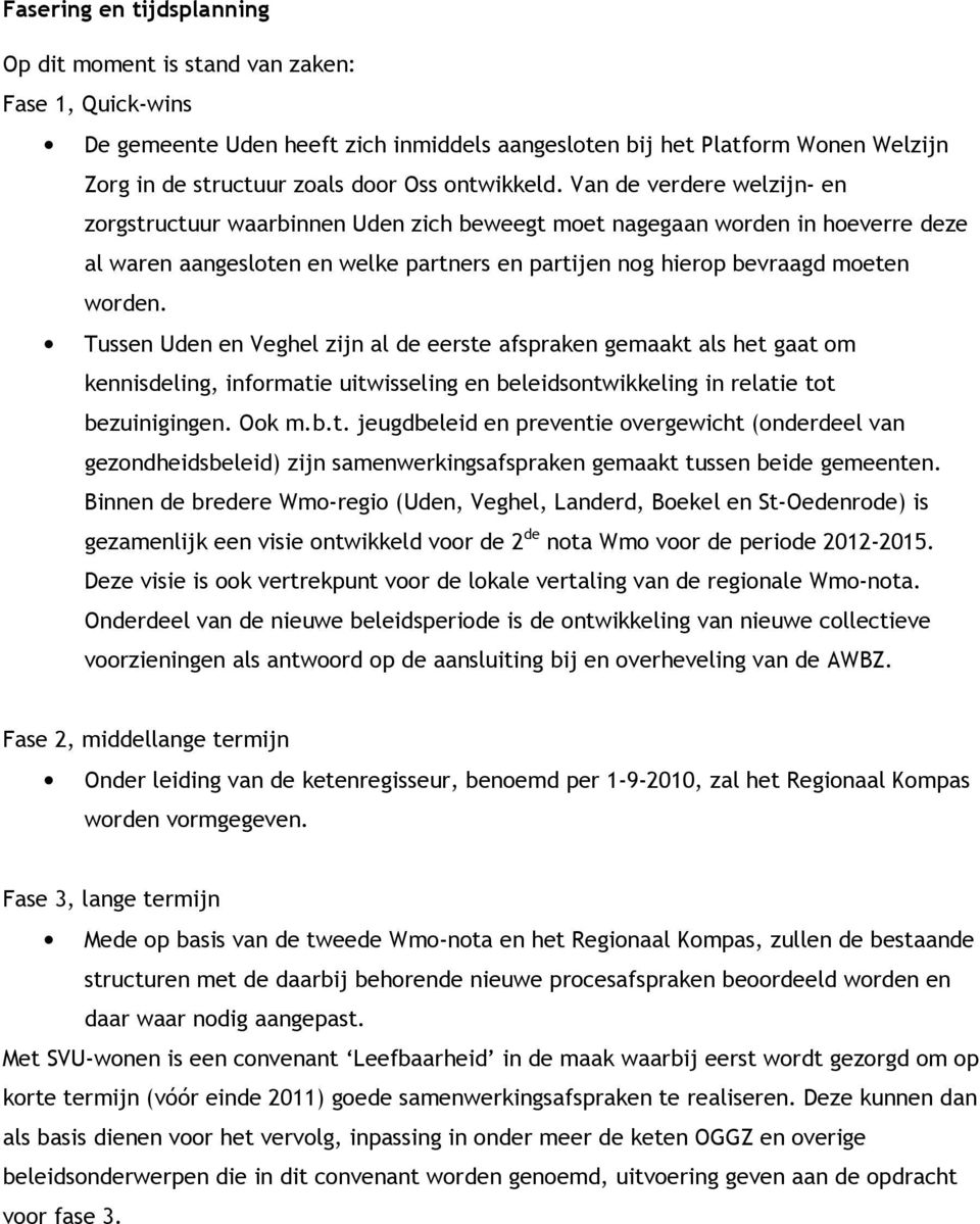 Van de verdere welzijn- en zorgstructuur waarbinnen Uden zich beweegt moet nagegaan worden in hoeverre deze al waren aangesloten en welke partners en partijen nog hierop bevraagd moeten worden.