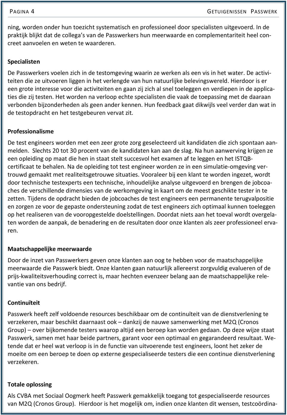 Specialisten De Passwerkers voelen zich in de testomgeving waarin ze werken als een vis in het water. De activiteiten die ze uitvoeren liggen in het verlengde van hun natuurlijke belevingswereld.