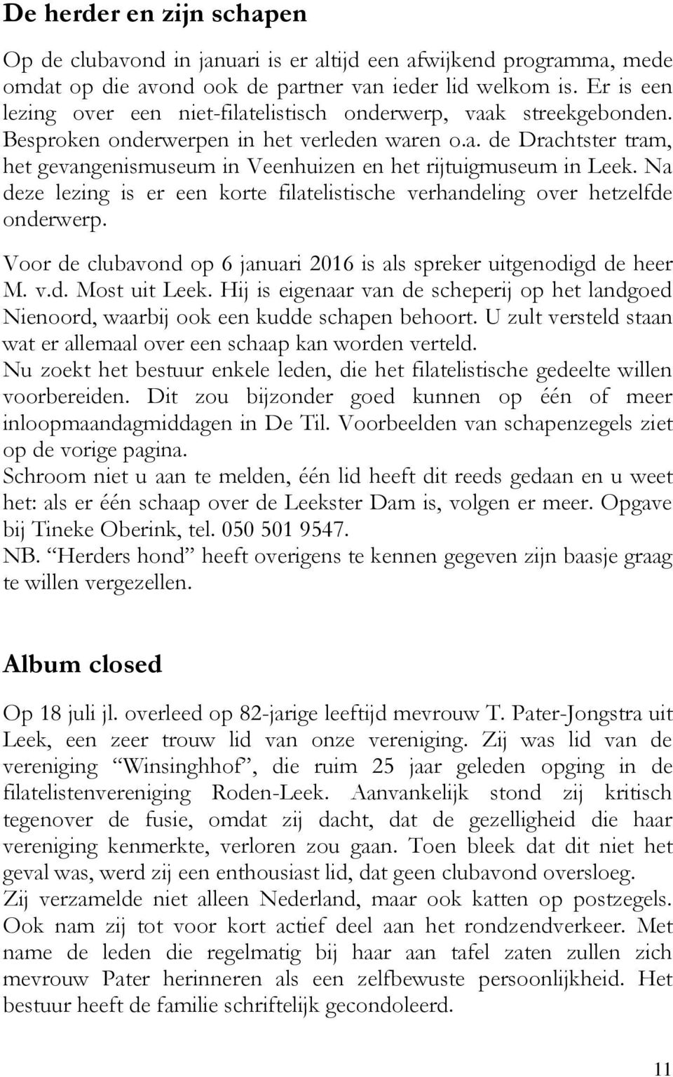 Na deze lezing is er een korte filatelistische verhandeling over hetzelfde onderwerp. Voor de clubavond op 6 januari 2016 is als spreker uitgenodigd de heer M. v.d. Most uit Leek.