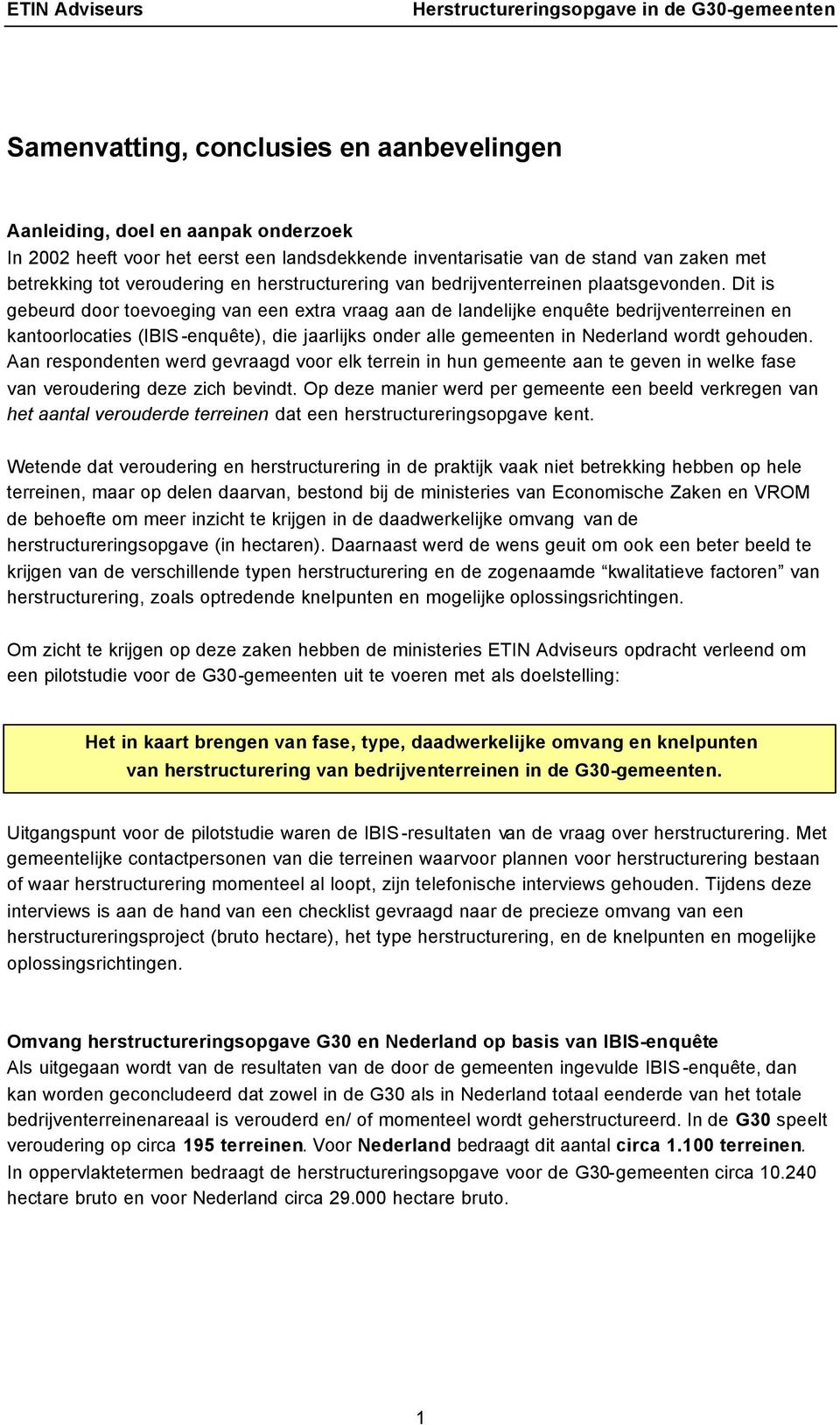 Dit is gebeurd door toevoeging van een extra vraag aan de landelijke enquête bedrijventerreinen en kantoorlocaties (IBIS -enquête), die jaarlijks onder alle gemeenten in Nederland wordt gehouden.